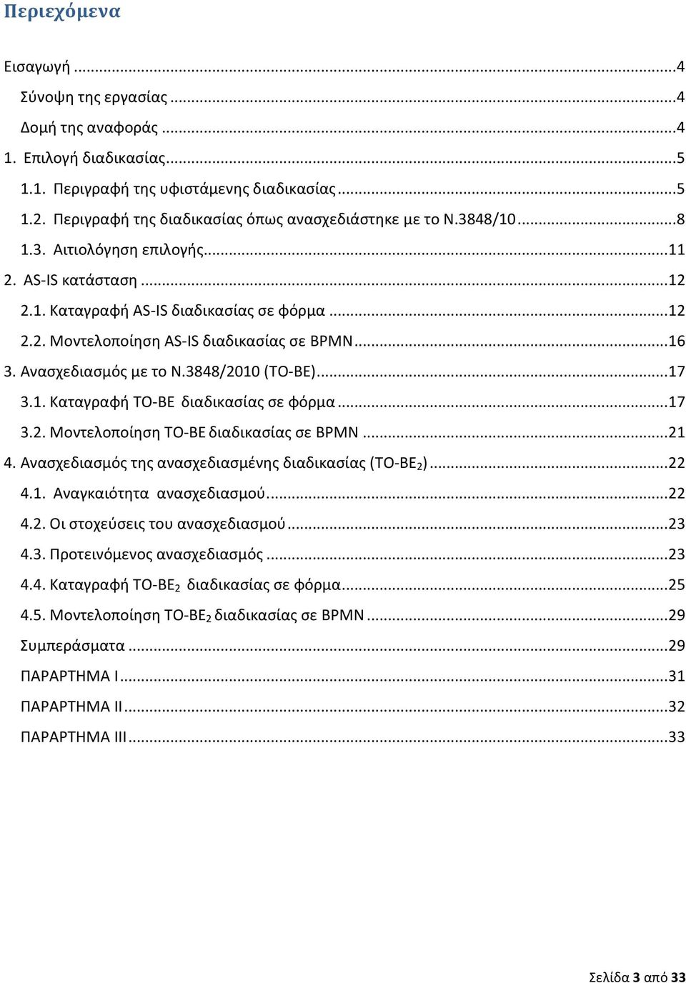 .. 16 3. Ανασχεδιασμός με το Ν.3848/2010 (TO-BE)... 17 3.1. Καταγραφή TO-BE διαδικασίας σε φόρμα... 17 3.2. Μοντελοποίηση TO-BE διαδικασίας σε ΒΡΜΝ... 21 4.