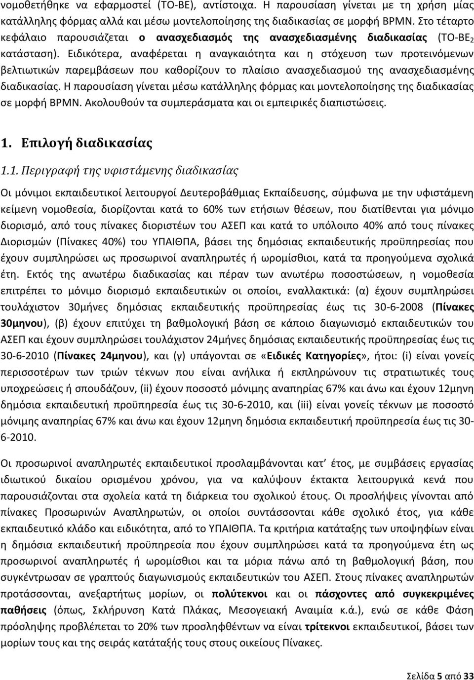 Ειδικότερα, αναφέρεται η αναγκαιότητα και η στόχευση των προτεινόμενων βελτιωτικών παρεμβάσεων που καθορίζουν το πλαίσιο ανασχεδιασμού της ανασχεδιασμένης διαδικασίας.