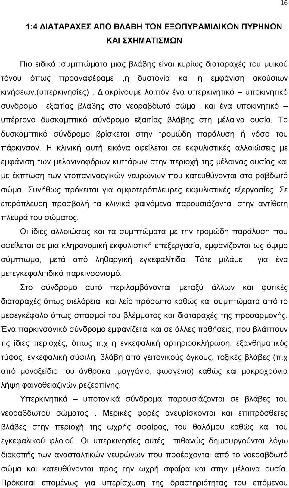 ιακρίνουµε λοιπόν ένα υπερκινητικό υποκινητικό σύνδροµο εξαιτίας βλάβης στο νεοραβδωτό σώµα και ένα υποκινητικό υπέρτονο δυσκαµπτικό σύνδροµο εξαιτίας βλάβης στη µέλαινα ουσία.