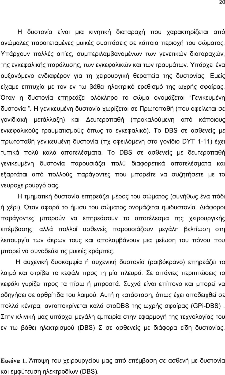 Υπάρχει ένα αυξανόµενο ενδιαφέρον για τη χειρουργική θεραπεία της δυστονίας. Εµείς είχαµε επιτυχία µε τον εν τω βάθει ηλεκτρικό ερεθισµό της ωχρής σφαίρας.