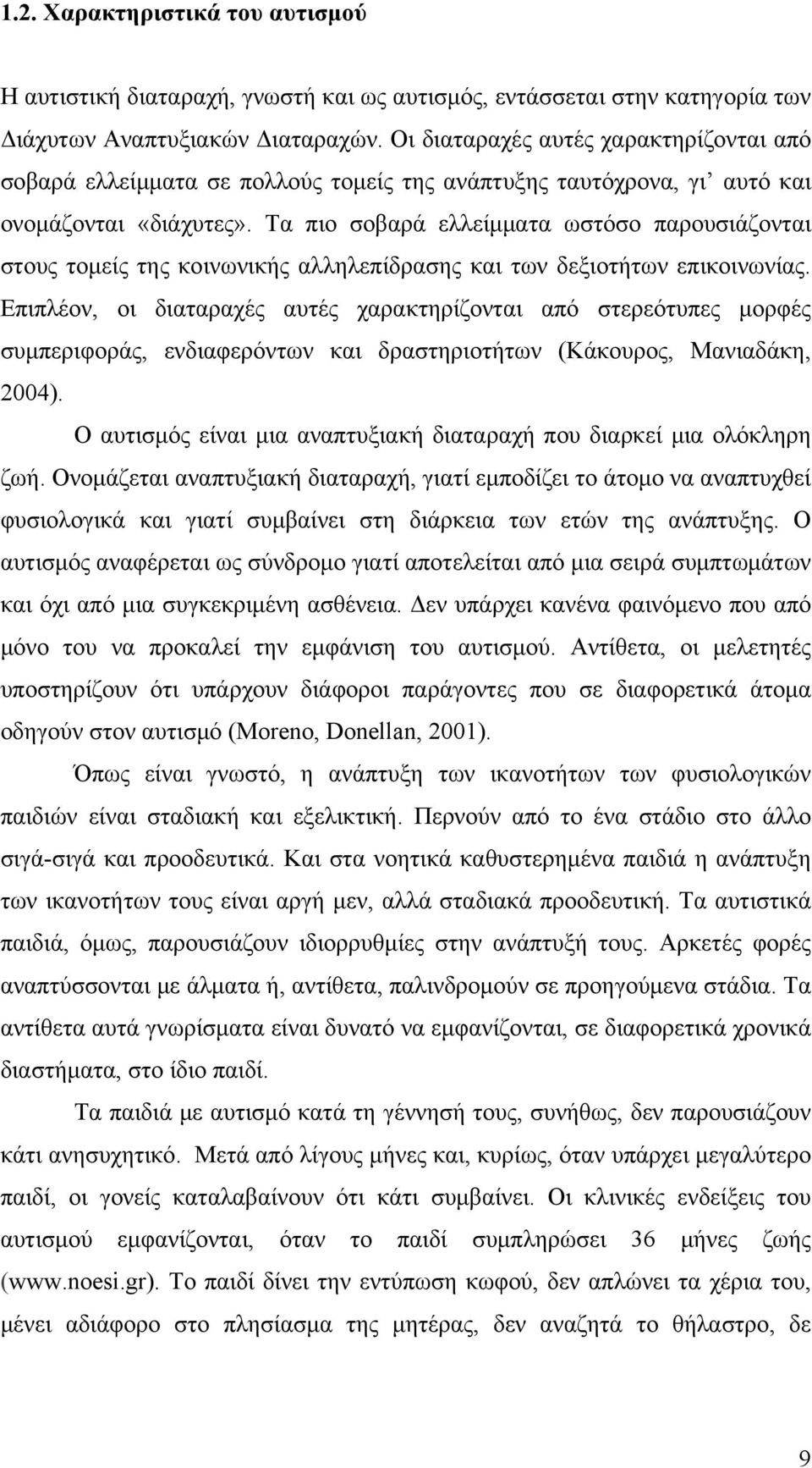 Τα πιο σοβαρά ελλείμματα ωστόσο παρουσιάζονται στους τομείς της κοινωνικής αλληλεπίδρασης και των δεξιοτήτων επικοινωνίας.