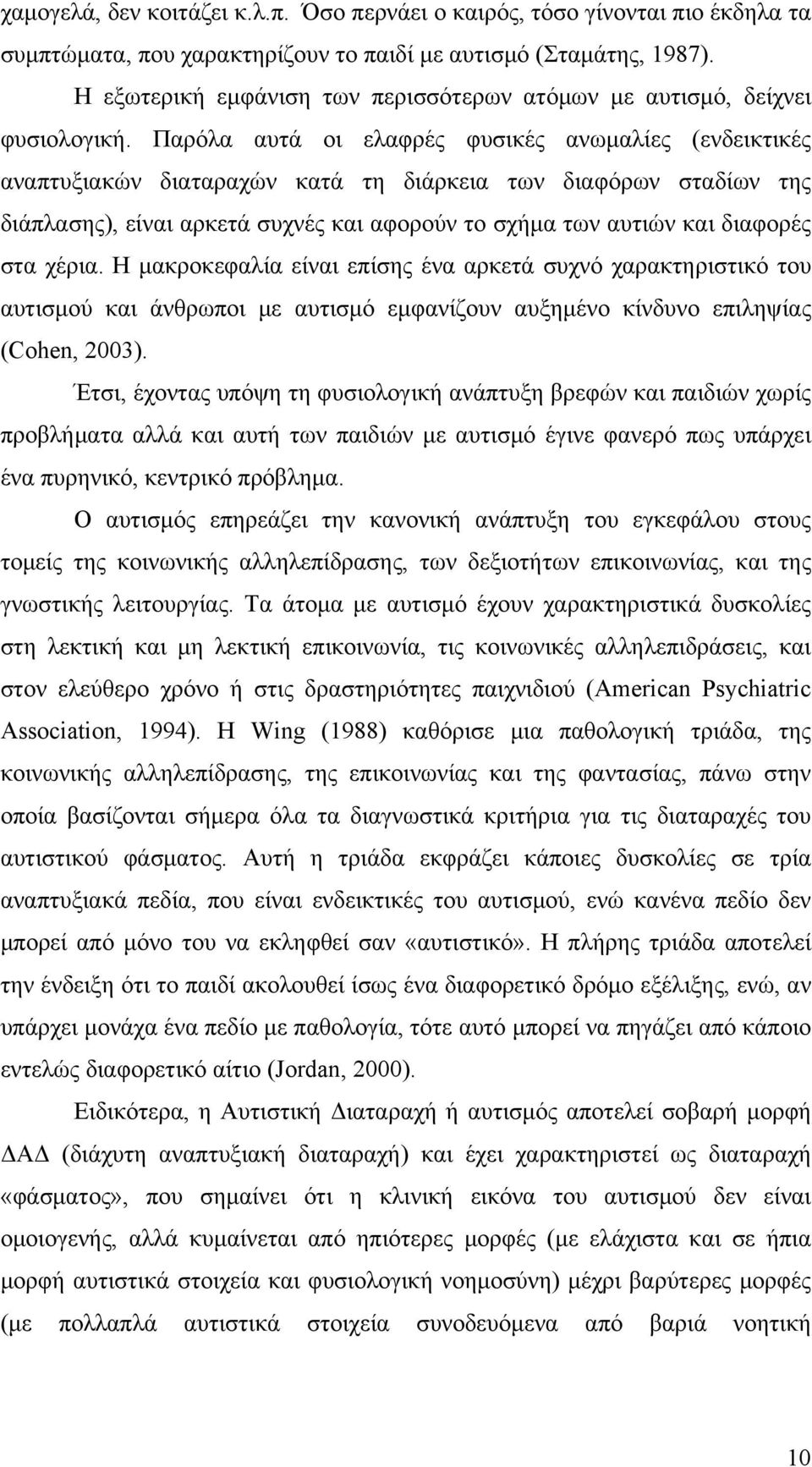 Παρόλα αυτά οι ελαφρές φυσικές ανωμαλίες (ενδεικτικές αναπτυξιακών διαταραχών κατά τη διάρκεια των διαφόρων σταδίων της διάπλασης), είναι αρκετά συχνές και αφορούν το σχήμα των αυτιών και διαφορές