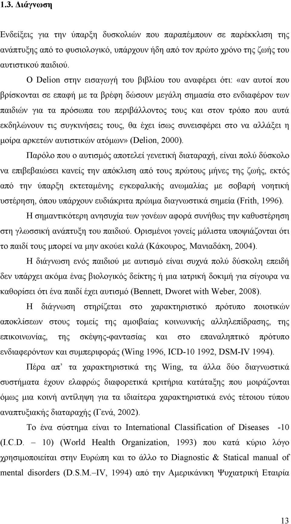 τρόπο που αυτά εκδηλώνουν τις συγκινήσεις τους, θα έχει ίσως συνεισφέρει στο να αλλάξει η μοίρα αρκετών αυτιστικών ατόμων» (Delion, 2000).