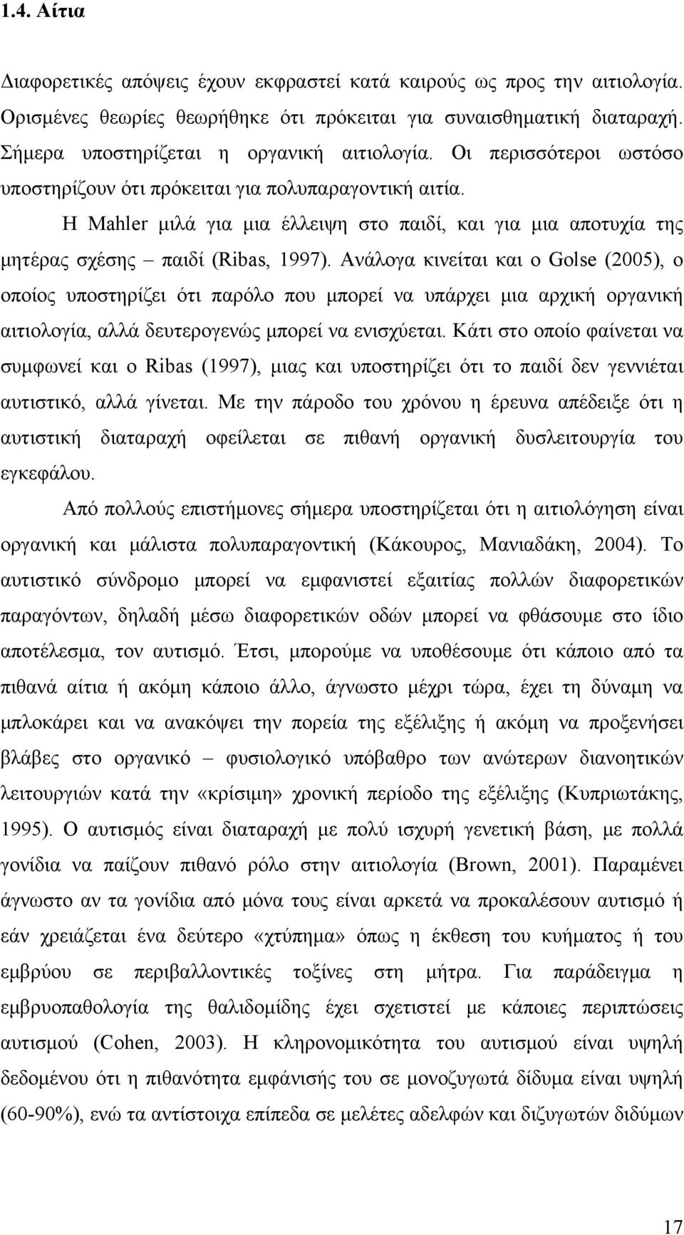 Ανάλογα κινείται και ο Golse (2005), ο οποίος υποστηρίζει ότι παρόλο που μπορεί να υπάρχει μια αρχική οργανική αιτιολογία, αλλά δευτερογενώς μπορεί να ενισχύεται.