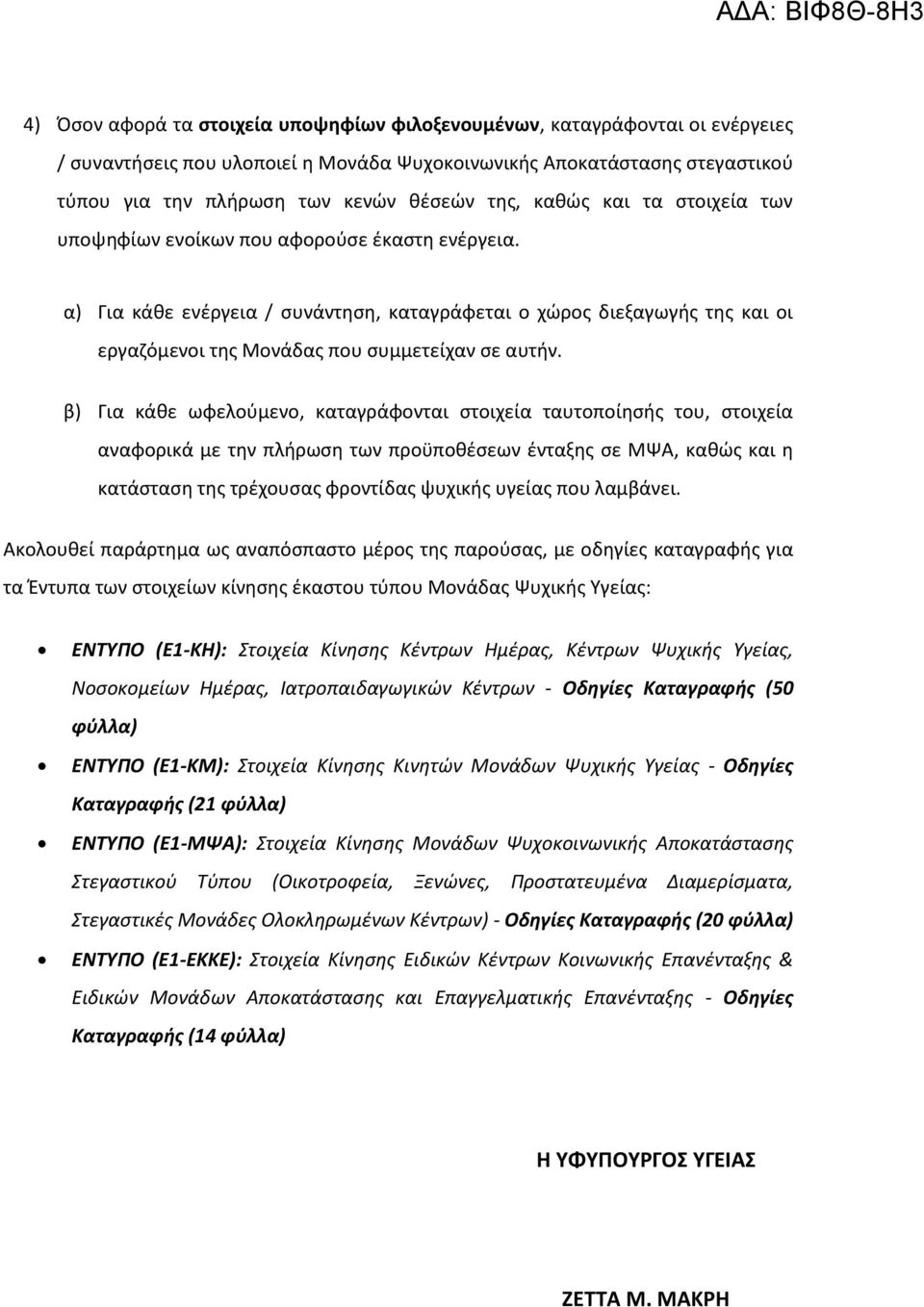 β) Για κάθε ωφελούμενο, καταγράφονται στοιχεία ταυτοποίησής του, στοιχεία αναφορικά με την πλήρωση των προϋποθέσεων ένταξης σε ΜΨΑ, καθώς και η κατάσταση της τρέχουσας φροντίδας ψυχικής υγείας που