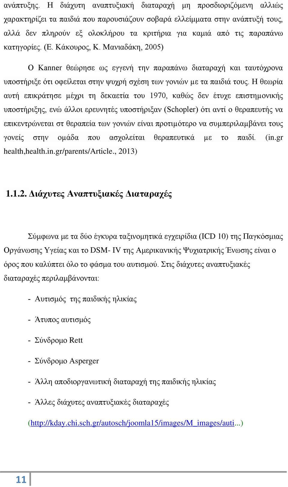 παραπάνω κατηγορίες. (Ε. Κάκουρος, Κ. Μανιαδάκη, 2005) Ο Kanner θεώρησε ως εγγενή την παραπάνω διαταραχή και ταυτόχρονα υποστήριξε ότι οφείλεται στην ψυχρή σχέση των γονιών µε τα παιδιά τους.