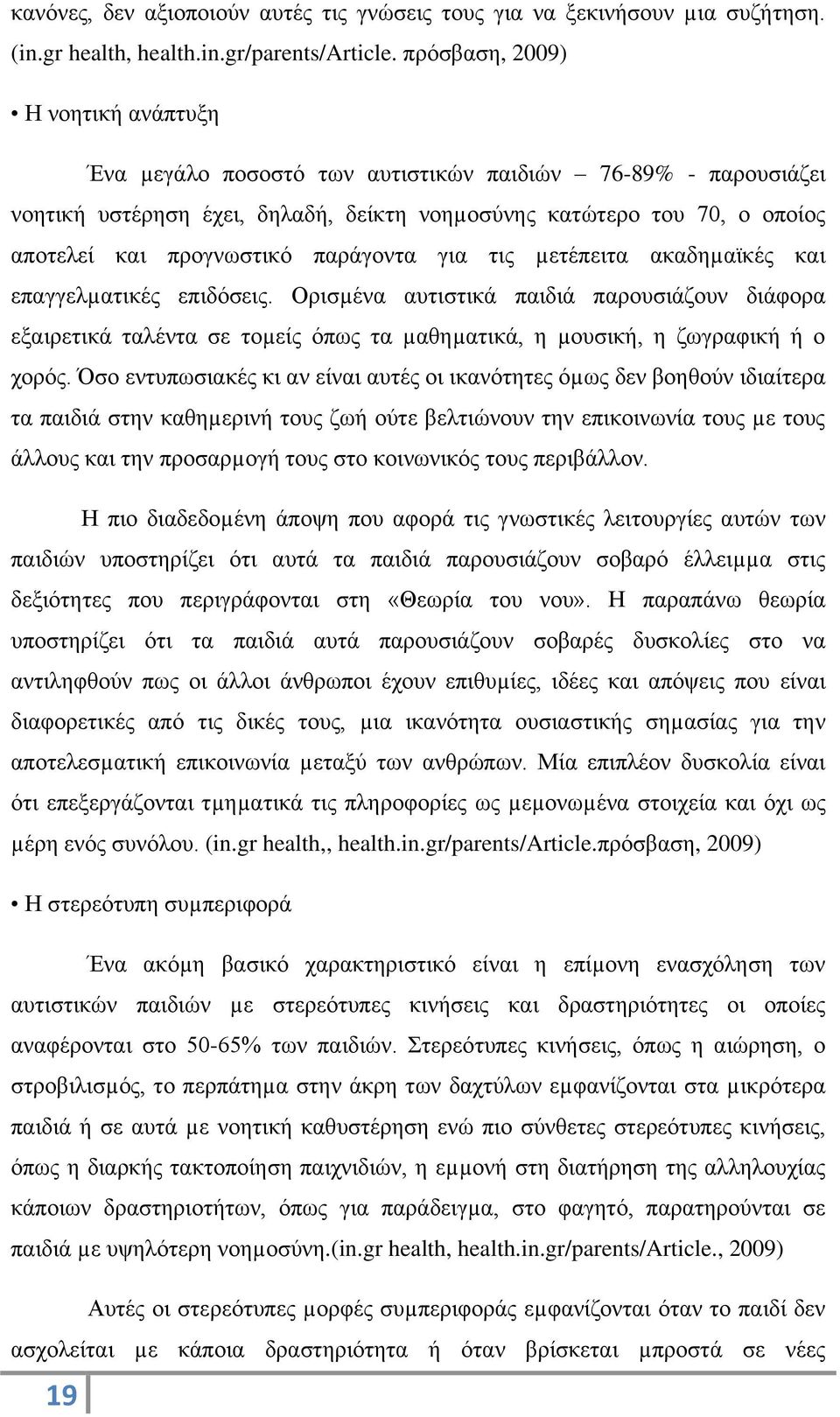 παράγοντα για τις µετέπειτα ακαδηµαϊκές και επαγγελµατικές επιδόσεις. Ορισµένα αυτιστικά παιδιά παρουσιάζουν διάφορα εξαιρετικά ταλέντα σε τοµείς όπως τα µαθηµατικά, η µουσική, η ζωγραφική ή ο χορός.