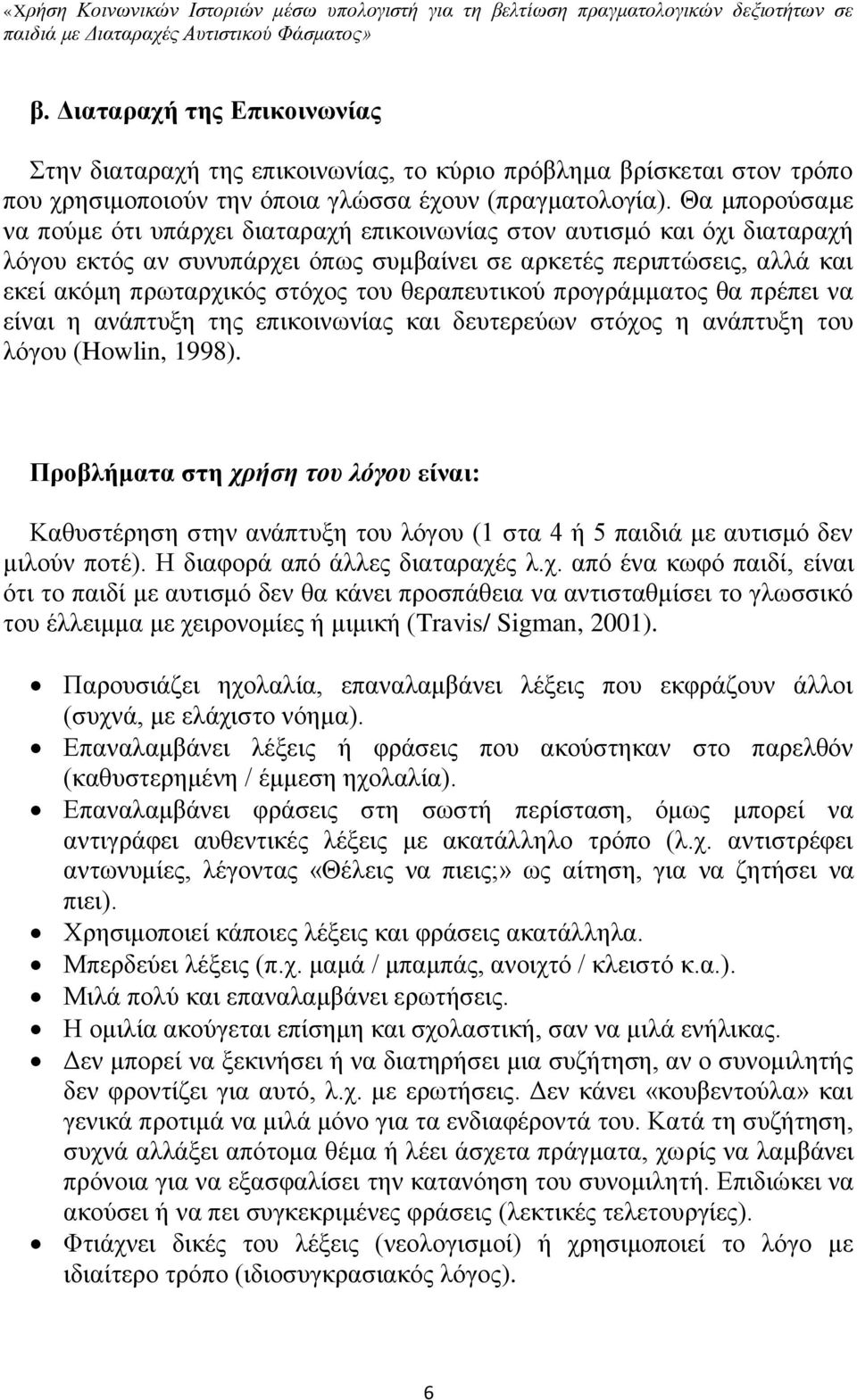 θεραπευτικού προγράμματος θα πρέπει να είναι η ανάπτυξη της επικοινωνίας και δευτερεύων στόχος η ανάπτυξη του λόγου (Howlin, 1998).