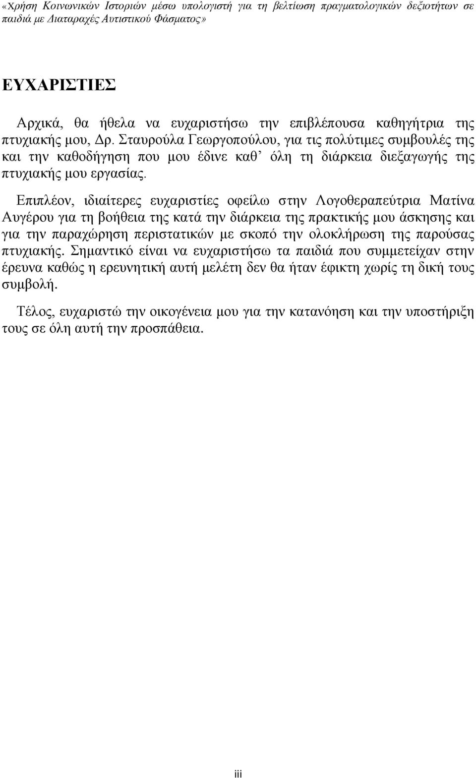 Επιπλέον, ιδιαίτερες ευχαριστίες οφείλω στην Λογοθεραπεύτρια Ματίνα Αυγέρου για τη βοήθεια της κατά την διάρκεια της πρακτικής μου άσκησης και για την παραχώρηση περιστατικών με