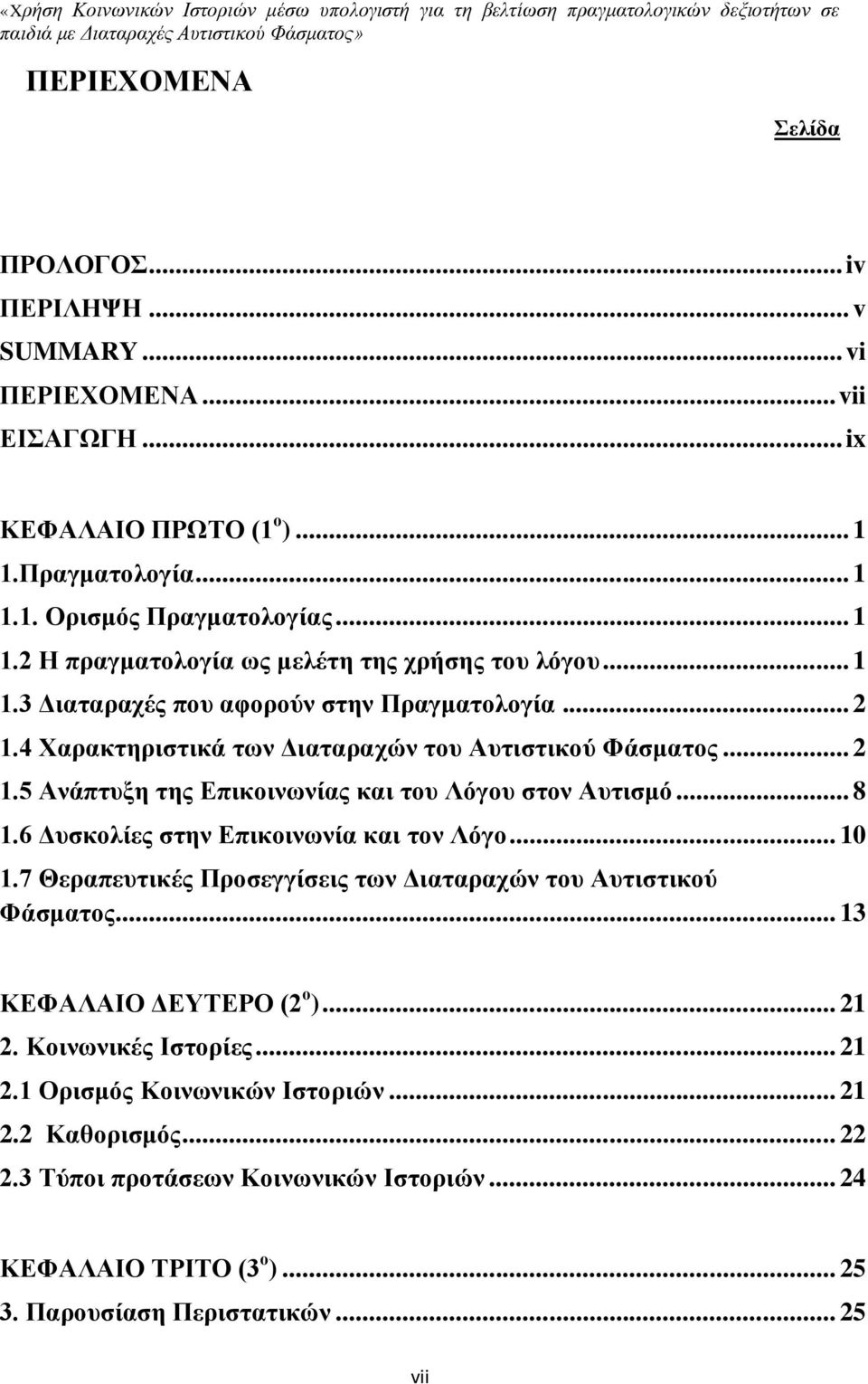 6 Δυσκολίες στην Επικοινωνία και τον Λόγο... 10 1.7 Θεραπευτικές Προσεγγίσεις των Διαταραχών του Αυτιστικού Φάσματος... 13 ΚΕΦΑΛΑΙΟ ΔΕΥΤΕΡΟ (2 ο )... 21 2. Κοινωνικές Ιστορίες... 21 2.1 Ορισμός Κοινωνικών Ιστοριών.