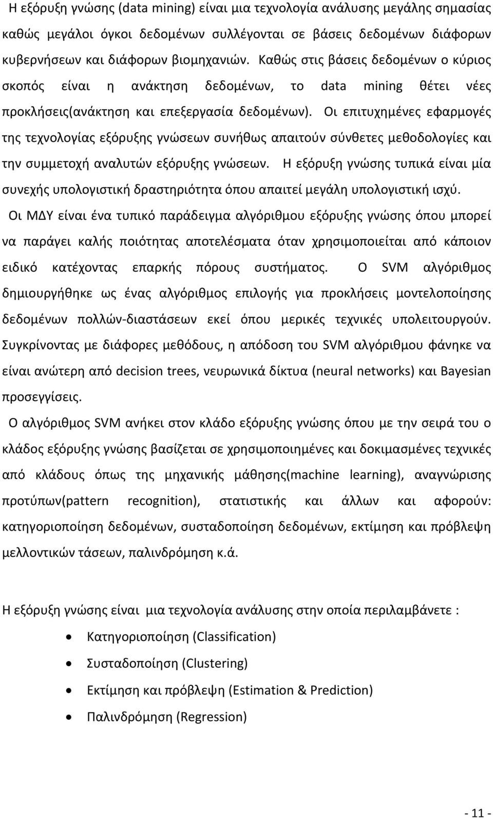 Οι επιτυχημένες εφαρμογές της τεχνολογίας εξόρυξης γνώσεων συνήθως απαιτούν σύνθετες μεθοδολογίες και την συμμετοχή αναλυτών εξόρυξης γνώσεων.