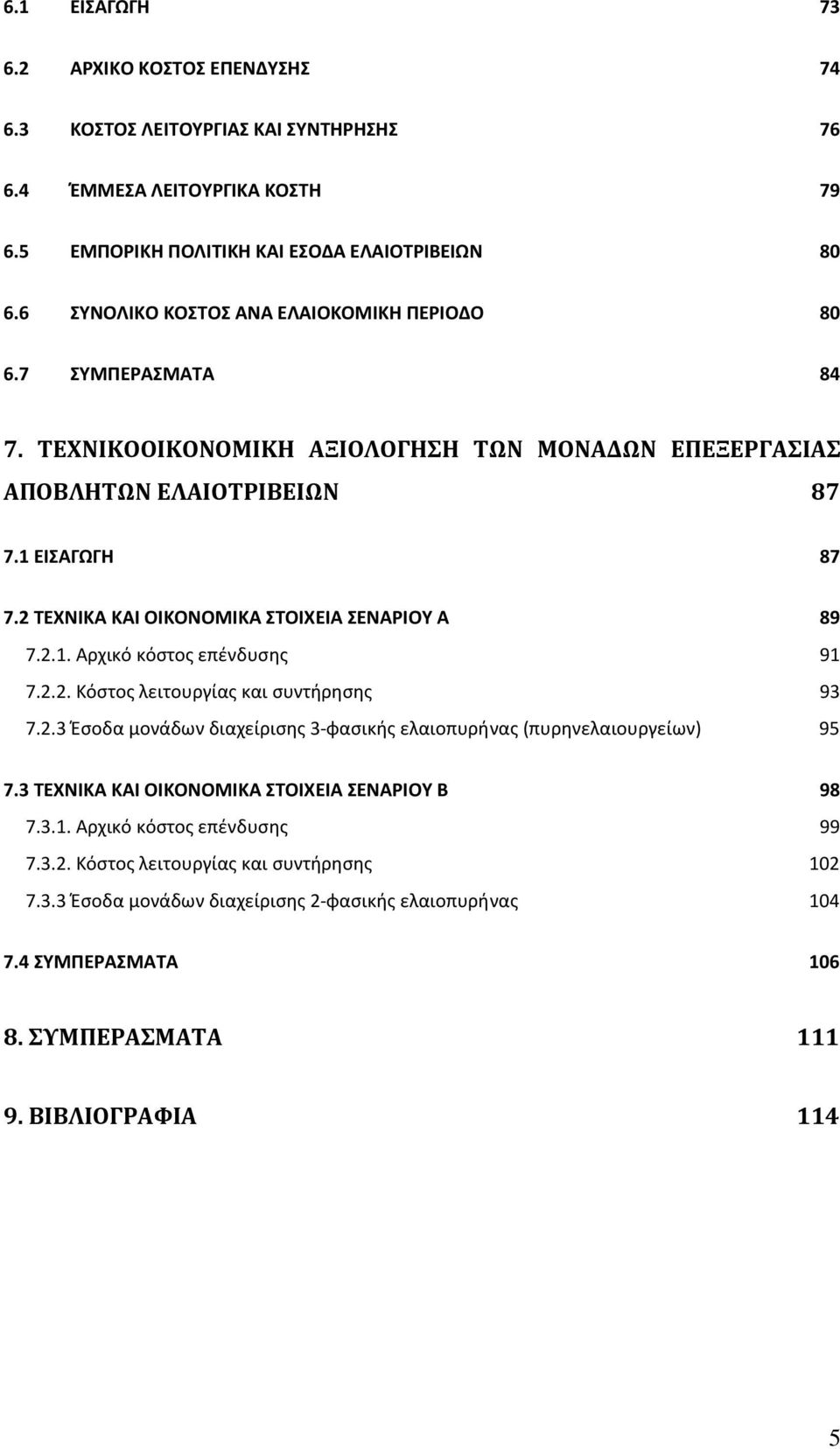 2 ΤΕΧΝΙΚΑ ΚΑΙ ΟΙΚΟΝΟΜΙΚΑ ΣΤΟΙΧΕΙΑ ΣΕΝΑΡΙΟΥ Α 89 7.2.1. Αρχικό κόστος επένδυσης 91 7.2.2. Κόστος λειτουργίας και συντήρησης 93 7.2.3 Έσοδα μονάδων διαχείρισης 3-φασικής ελαιοπυρήνας (πυρηνελαιουργείων) 95 7.