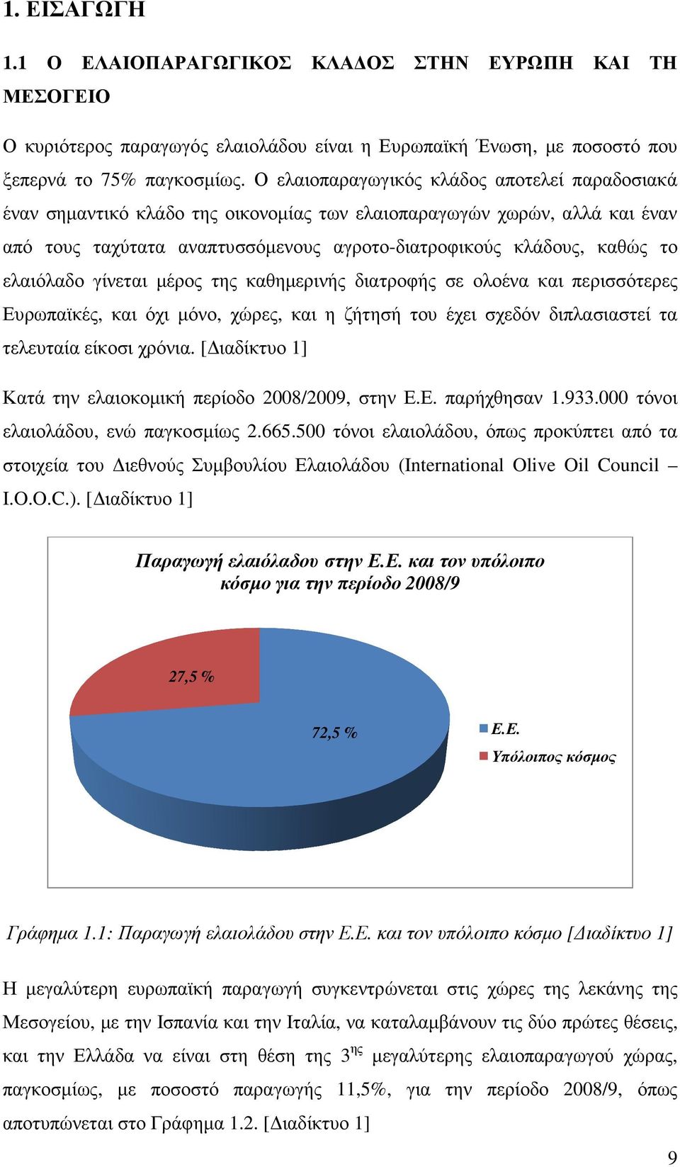 ελαιόλαδο γίνεται µέρος της καθηµερινής διατροφής σε ολοένα και περισσότερες Ευρωπαϊκές, και όχι µόνο, χώρες, και η ζήτησή του έχει σχεδόν διπλασιαστεί τα τελευταία είκοσι χρόνια.