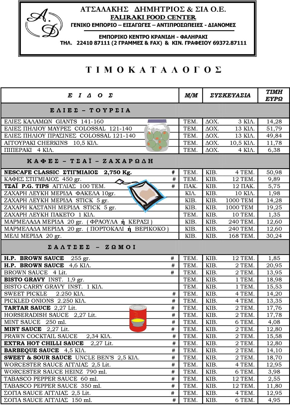 ΤΕΜ. ΔΟΧ. 4 ΚΙΛ. 6,38 Κ Α Φ Ε Σ Τ Σ Α Ϊ Ζ Α Χ Α Ρ Ω Δ Η NESCAFE CLASSIC ΣΤΙΓΜΙΑΙΟΣ 2,750 Κg. # ΤΕΜ. ΚΙΒ. 4 ΤΕΜ. 50,98 ΚΑΦΕΣ ΣΤΙΓΜΙΑΙΟΣ 450 gr. # ΤΕΜ. ΚΙΒ. 12 ΤΕΜ. 9,89 ΤΣΑΪ P.G. TIPS ΑΓΓΛΙΑΣ 100 ΤΕΜ.