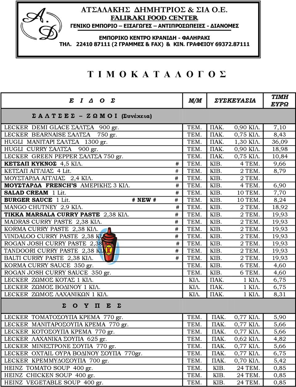 # ΤΕΜ. ΚΙΒ. 4 ΤΕΜ. 9,66 ΚΕΤΣΑΠ ΑΓΓΛΙΑΣ 4 Lit. # ΤΕΜ. ΚΙΒ. 2 ΤΕΜ. 8,79 ΜΟΥΣΤΑΡΔΑ ΑΓΓΛΙΑΣ 2,4 ΚΙΛ. # ΤΕΜ. ΚΙΒ. 2 ΤΕΜ. ΜΟΥΣΤΑΡΔΑ FRENCH S ΑΜΕΡΙΚΗΣ 3 ΚΙΛ. # ΤΕΜ. ΚΙΒ. 4 ΤΕΜ. 6,90 SALAD CREAM 1 Lit. # ΤΕΜ. ΚΙΒ. 10 TEM.