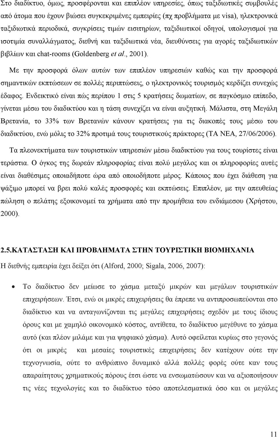 , 2001). Με την προσφορά όλων αυτών των επιπλέον υπηρεσιών καθώς και την προσφορά σημαντικών εκπτώσεων σε πολλές περιπτώσεις, ο ηλεκτρονικός τουρισμός κερδίζει συνεχώς έδαφος.