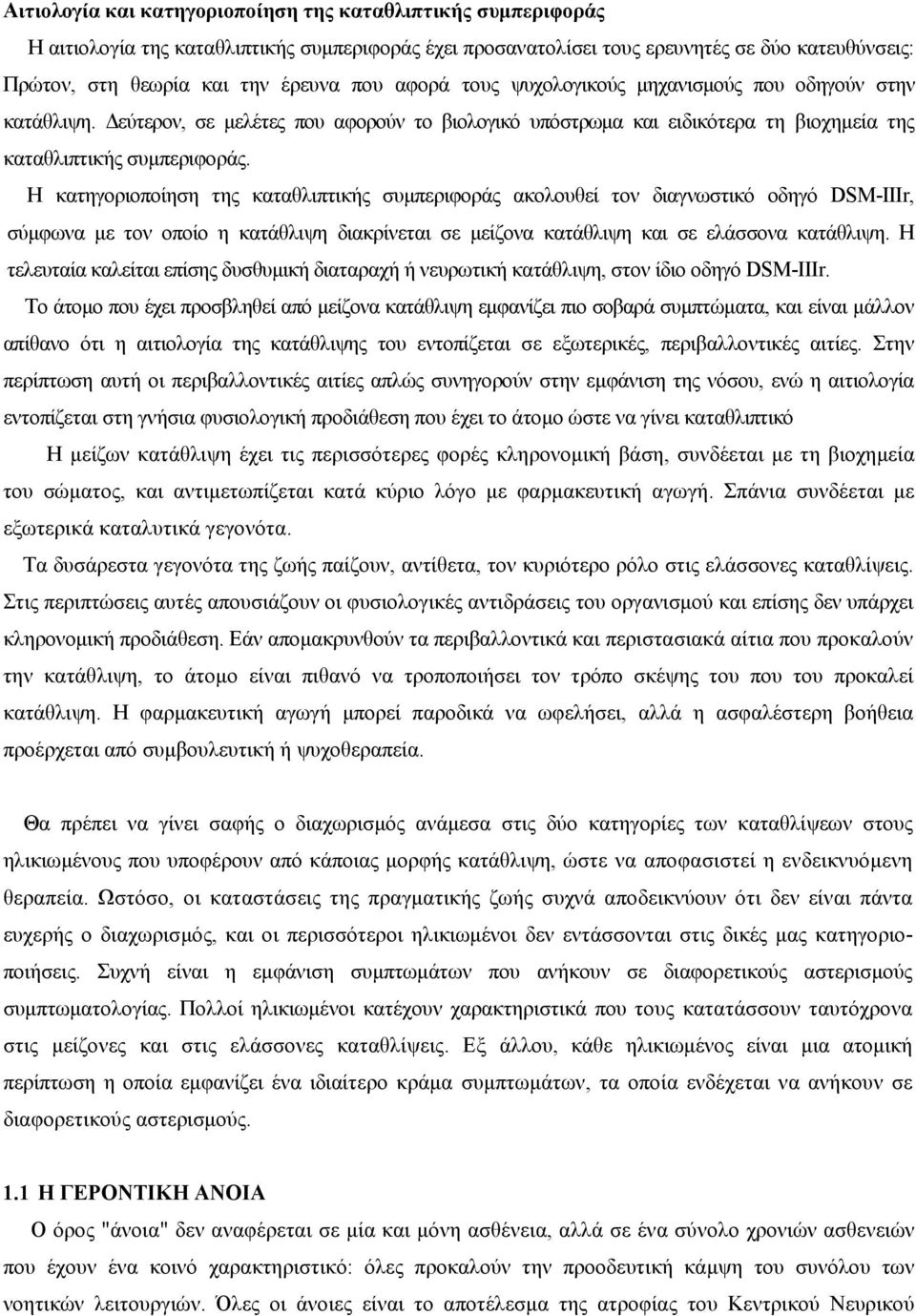 Η κατηγοριοποίηση της καταθλιπτικής συμπεριφοράς ακολουθεί τον διαγνωστικό οδηγό DSΜ-ΙΙΙr, σύμφωνα με τον οποίο η κατάθλιψη διακρίνεται σε μείζονα κατάθλιψη και σε ελάσσονα κατάθλιψη.