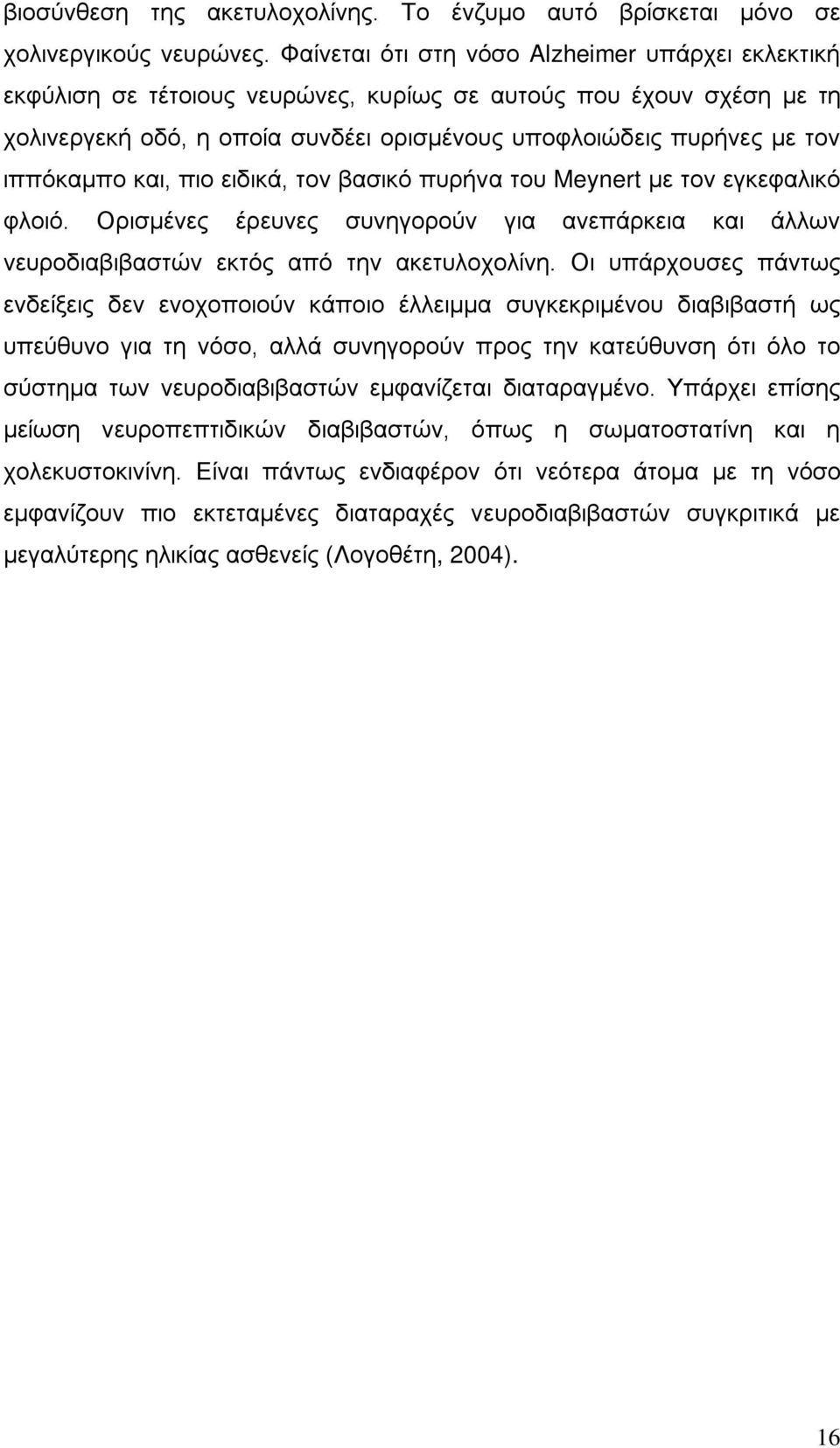 ιππόκαμπο και, πιο ειδικά, τον βασικό πυρήνα του Meynert με τον εγκεφαλικό φλοιό. Ορισμένες έρευνες συνηγορούν για ανεπάρκεια και άλλων νευροδιαβιβαστών εκτός από την ακετυλοχολίνη.