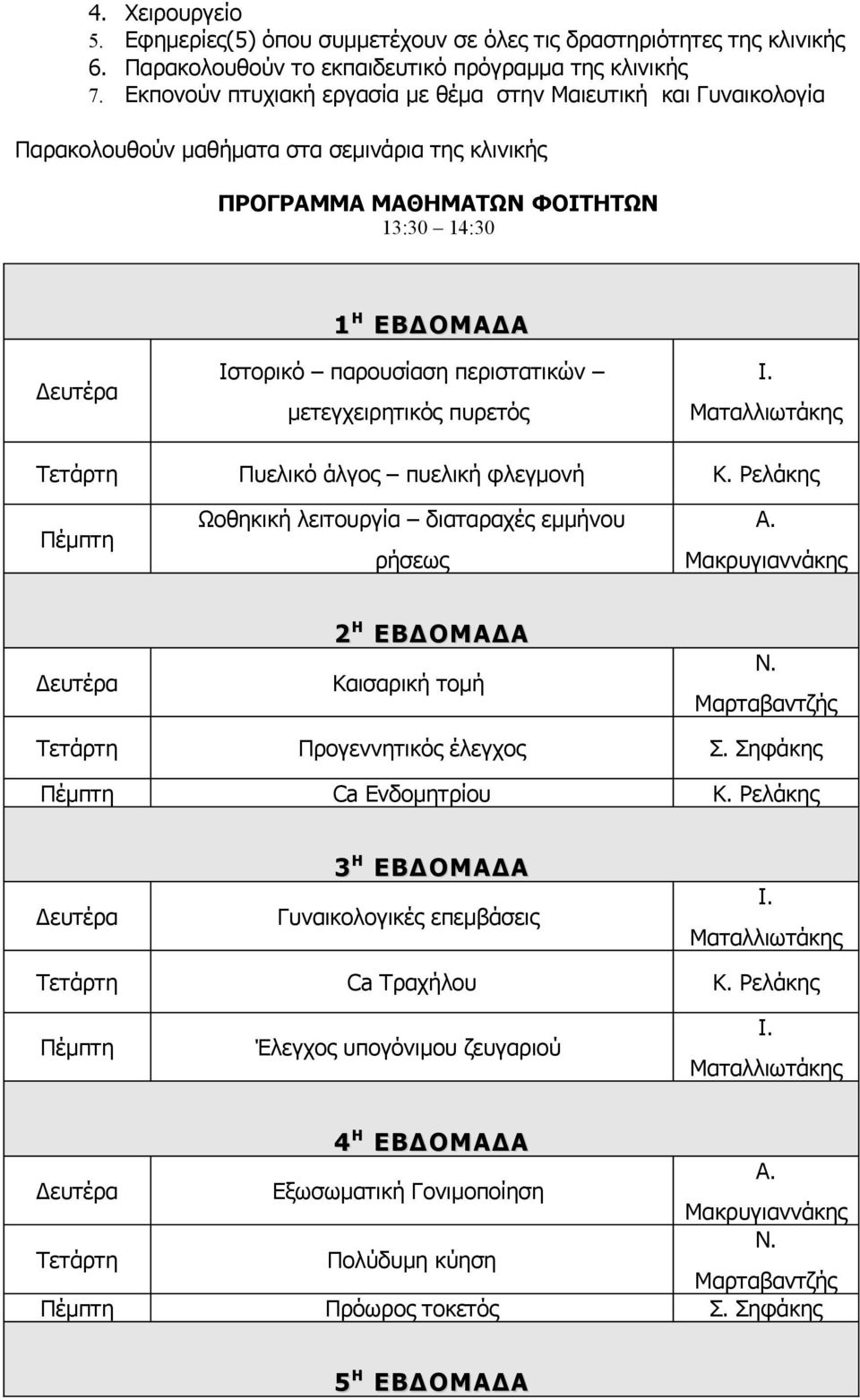 περιστατικών μετεγχειρητικός πυρετός Τετάρτη Πυελικό άλγος πυελική φλεγμονή Πέμπτη Ωοθηκική λειτουργία διαταραχές εμμήνου ρήσεως Α. Μακρυγιαννάκης Δευτέρα 2 Η ΕΒΔΟΜΑΔΑ Καισαρική τομή Ν.