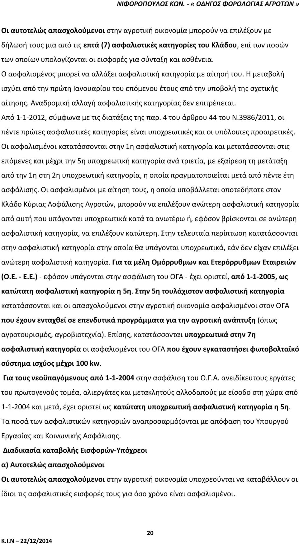 Αναδρομική αλλαγή ασφαλιστικής κατηγορίας δεν επιτρέπεται. Από 1-1-2012, σύμφωνα με τις διατάξεις της παρ. 4 του άρθρου 44 του Ν.