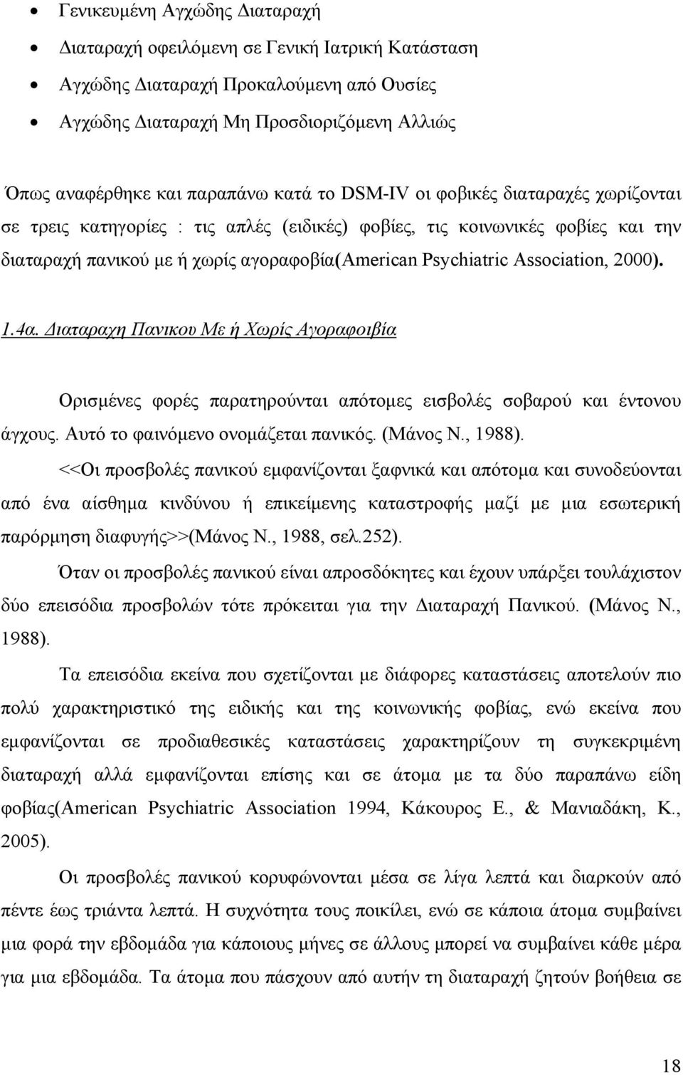 1.4α. ιαταραχη Πανικου Με ή Χωρίς Αγοραφοιβία Ορισµένες φορές παρατηρούνται απότοµες εισβολές σοβαρού και έντονου άγχους. Αυτό το φαινόµενο ονοµάζεται πανικός. (Μάνος Ν., 1988).