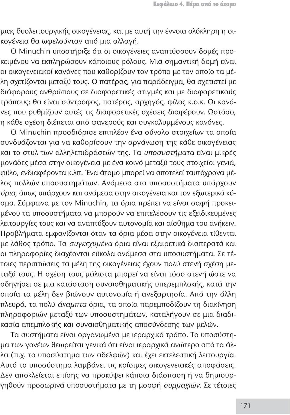 Μια σημαντική δομή είναι οι οικογενειακοί κανόνες που καθορίζουν τον τρόπο με τον οποίο τα μέλη σχετίζονται μεταξύ τους.