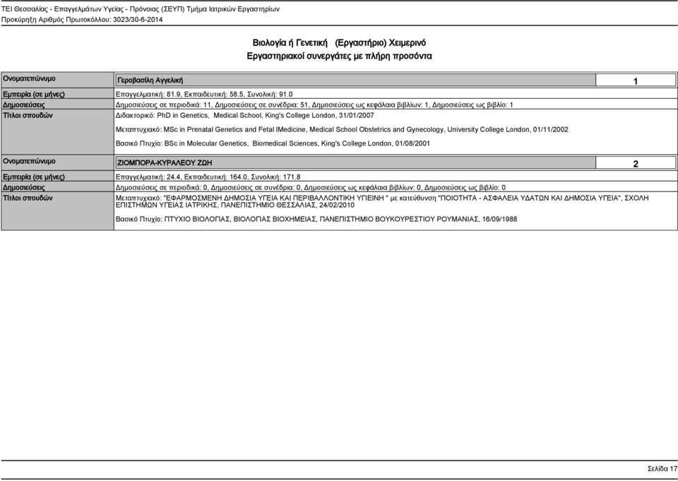 London, 31/01/2007 Μεταπτυχιακό: MSc in Prenatal Genetics and Fetal lmedicine, Medical School Obstetrics and Gynecology, University College London, 01/11/2002 Βασικό Πτυχίο: BSc in Molecular
