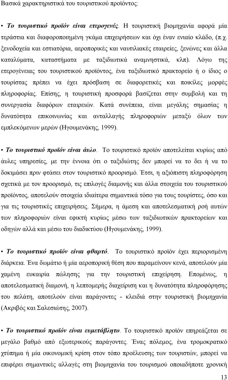 Λόγω της ετερογένειας του τουριστικού προϊόντος, ένα ταξιδιωτικό πρακτορείο ή ο ίδιος ο τουρίστας πρέπει να έχει πρόσβαση σε διαφορετικές και ποικίλες μορφές πληροφορίας.