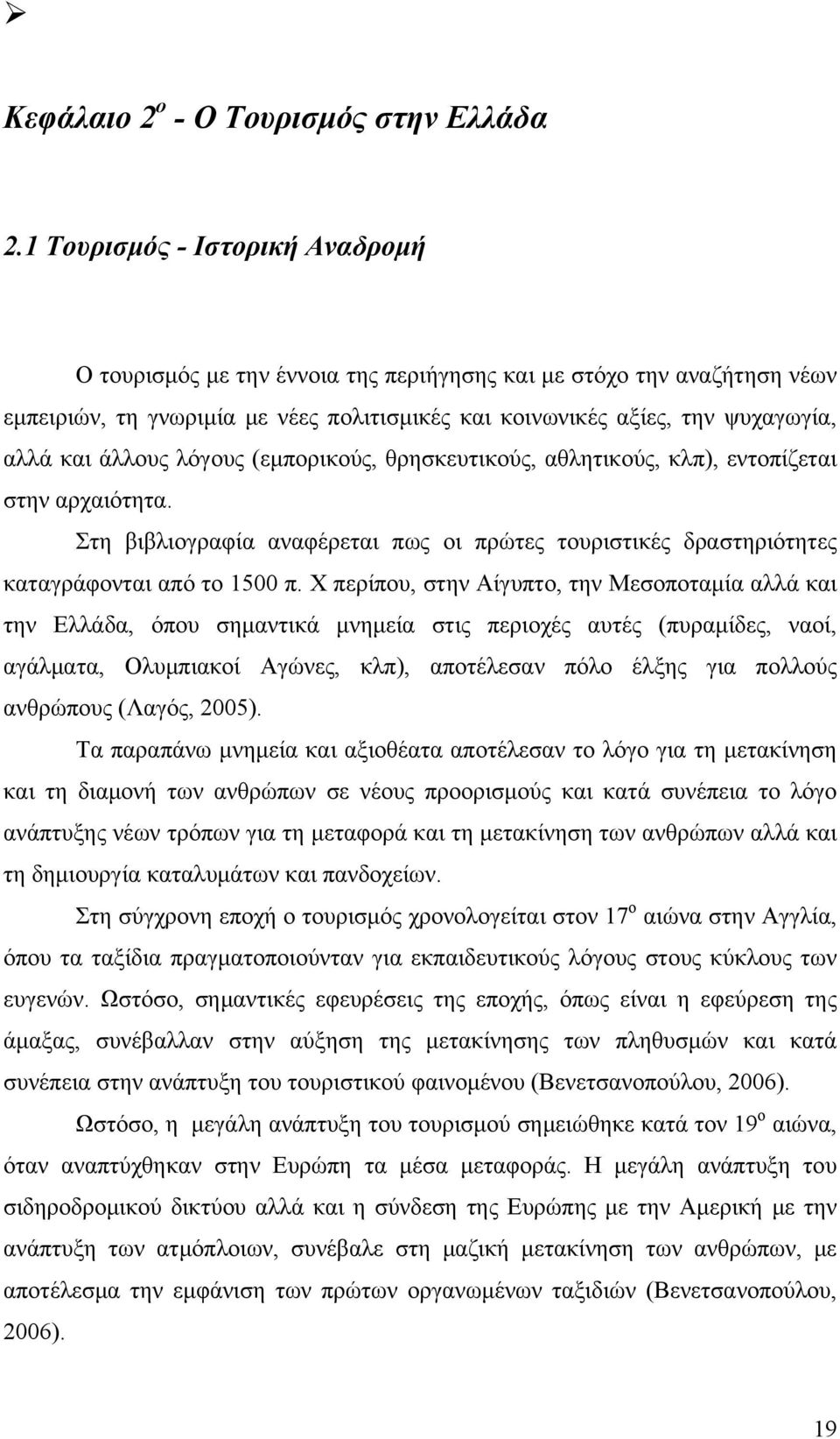 άλλους λόγους (εμπορικούς, θρησκευτικούς, αθλητικούς, κλπ), εντοπίζεται στην αρχαιότητα. Στη βιβλιογραφία αναφέρεται πως οι πρώτες τουριστικές δραστηριότητες καταγράφονται από το 1500 π.