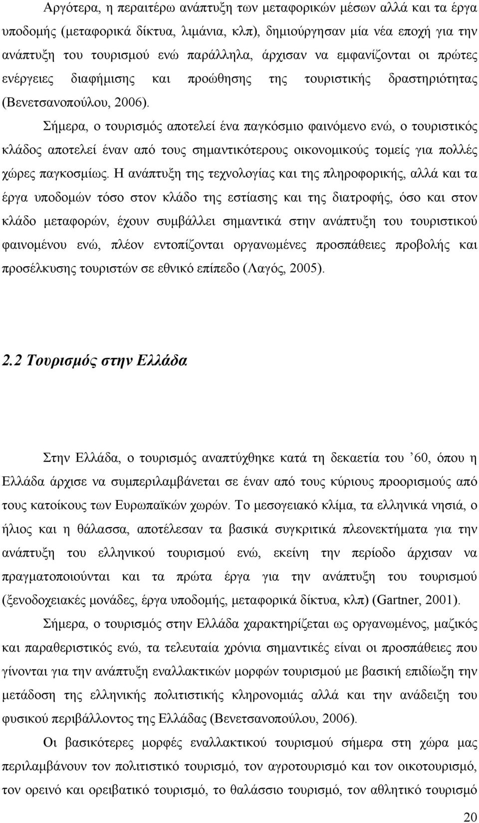 Σήμερα, ο τουρισμός αποτελεί ένα παγκόσμιο φαινόμενο ενώ, ο τουριστικός κλάδος αποτελεί έναν από τους σημαντικότερους οικονομικούς τομείς για πολλές χώρες παγκοσμίως.