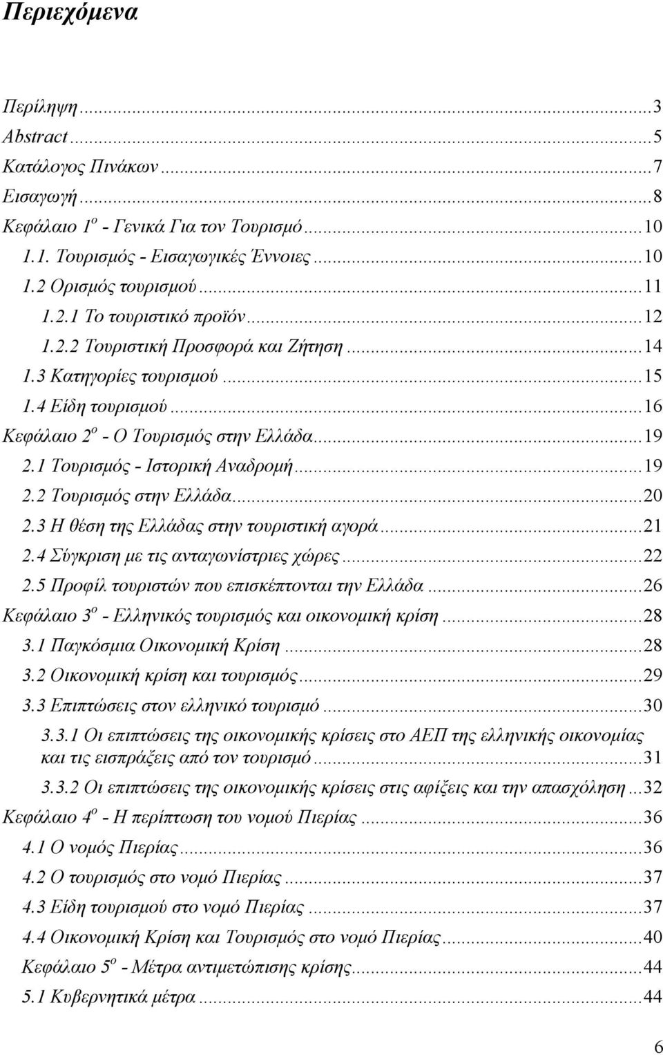 ..20 2.3 Η θέση της Ελλάδας στην τουριστική αγορά...21 2.4 Σύγκριση με τις ανταγωνίστριες χώρες...22 2.5 Προφίλ τουριστών που επισκέπτονται την Ελλάδα.