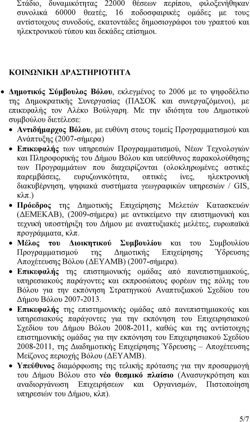 Με την ιδιότητα του Δημοτικού συμβούλου διετέλεσε: Αντιδήμαρχος Βόλου, με ευθύνη στους τομείς Προγραμματισμού και Ανάπτυξης (2007-σήμερα) Επικεφαλής των υπηρεσιών Προγραμματισμού, Νέων Τεχνολογιών