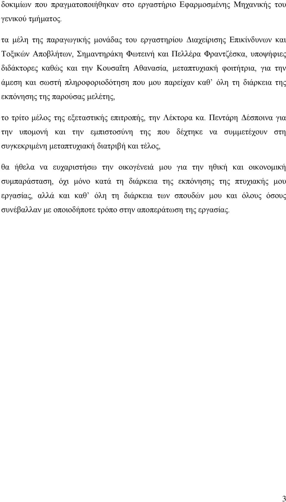 μεταπτυχιακή φοιτήτρια, για την άμεση και σωστή πληροφοριοδότηση που μου παρείχαν καθ όλη τη διάρκεια της εκπόνησης της παρούσας μελέτης, το τρίτο μέλος της εξεταστικής επιτροπής, την Λέκτορα κα.