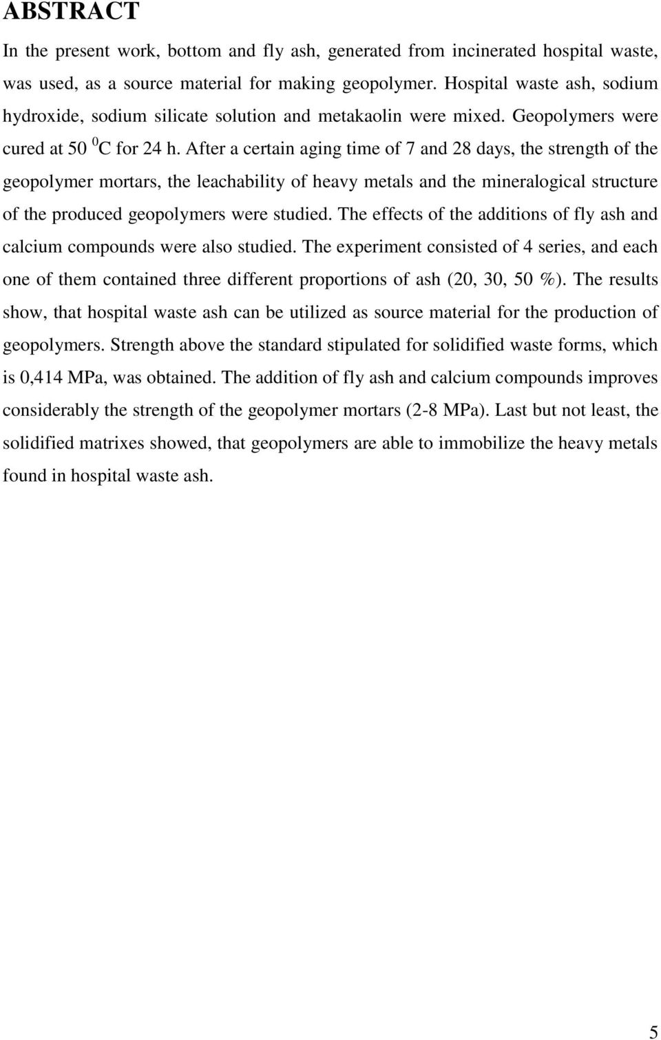 After a certain aging time of 7 and 28 days, the strength of the geopolymer mortars, the leachability of heavy metals and the mineralogical structure of the produced geopolymers were studied.