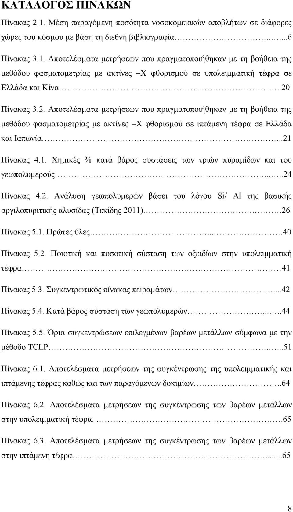 Πίνακας 4.1. Χημικές % κατά βάρος συστάσεις των τριών πυραμίδων και του γεωπολυμερούς.....24 Πίνακας 4.2. Ανάλυση γεωπολυμερών βάσει του λόγου Si/ Al της βασικής αργιλοπυριτικής αλυσίδας (Τεκίδης 2011).