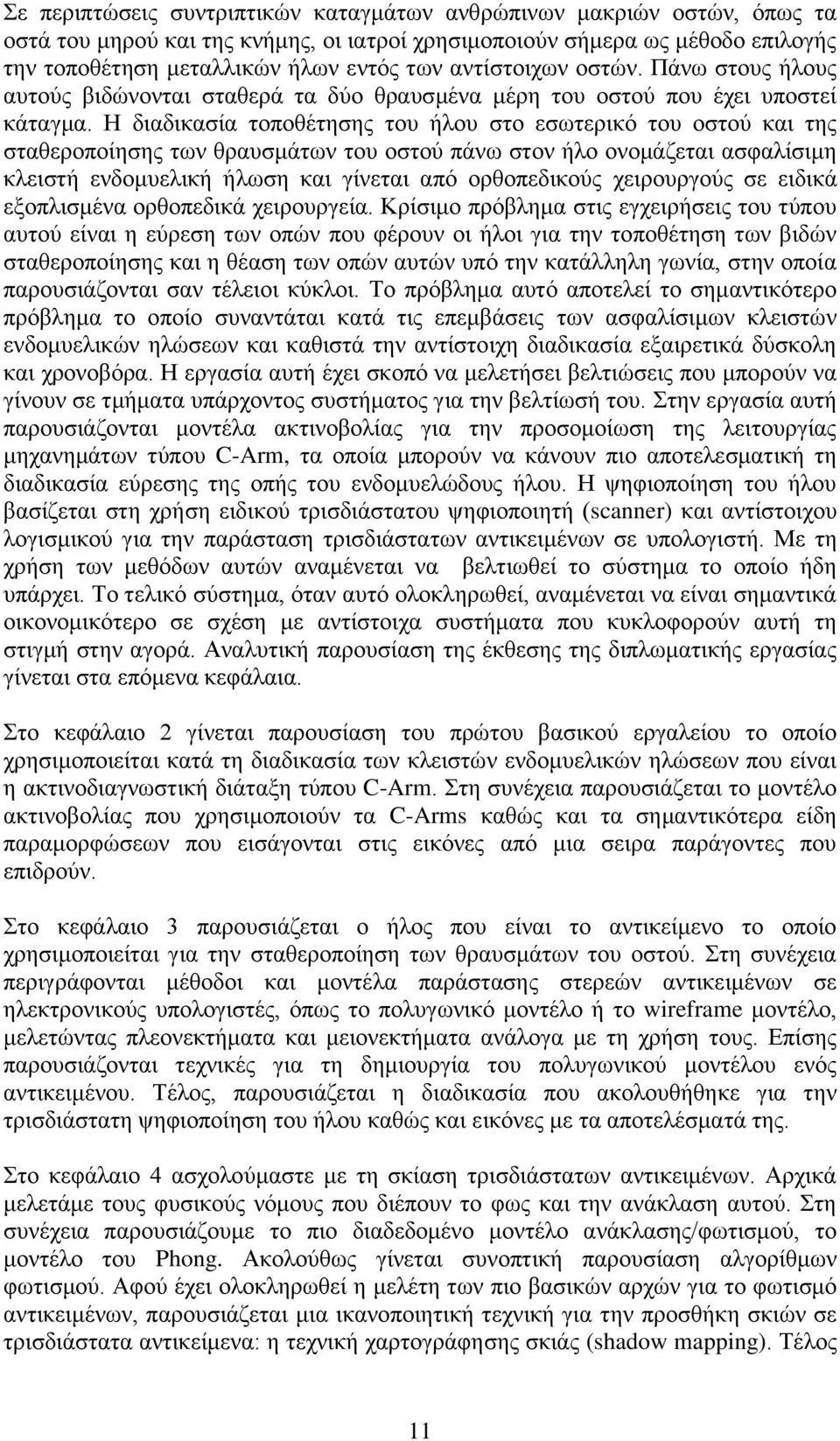 Η διαδικασία τοποθέτησης του ήλου στο εσωτερικό του οστού και της σταθεροποίησης των θραυσμάτων του οστού πάνω στον ήλο ονομάζεται ασφαλίσιμη κλειστή ενδομυελική ήλωση και γίνεται από ορθοπεδικούς