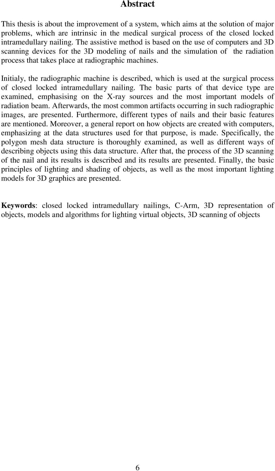 The assistive method is based on the use of computers and 3D scanning devices for the 3D modeling of nails and the simulation of the radiation process that takes place at radiographic machines.