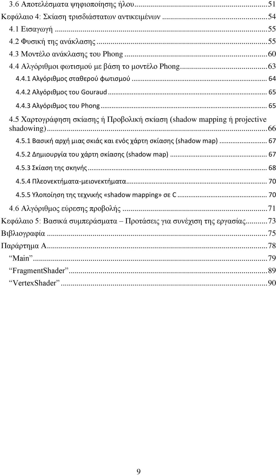 4.3 Αλγόριθμος του Phong... 65 4.5 Χαρτογράφηση σκίασης ή Προβολική σκίαση (shadow mapping ή projective shadowing)... 66 4.5.1 Βασική αρχή μιας σκιάς και ενός χάρτη σκίασης (shadow map)... 67 4.5.2 Δημιουργία του χάρτη σκίασης (shadow map).