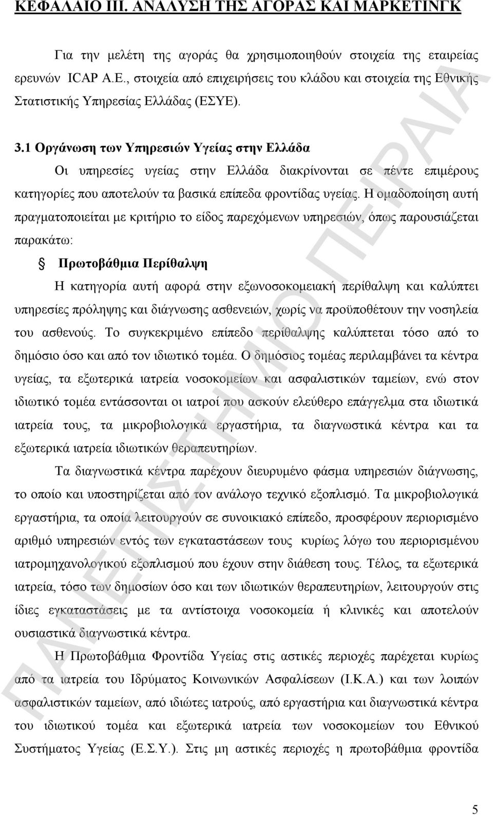 Η ομαδοποίηση αυτή πραγματοποιείται με κριτήριο το είδος παρεχόμενων υπηρεσιών, όπως παρουσιάζεται παρακάτω: Πρωτοβάθμια Περίθαλψη Η κατηγορία αυτή αφορά στην εξωνοσοκομειακή περίθαλψη και καλύπτει