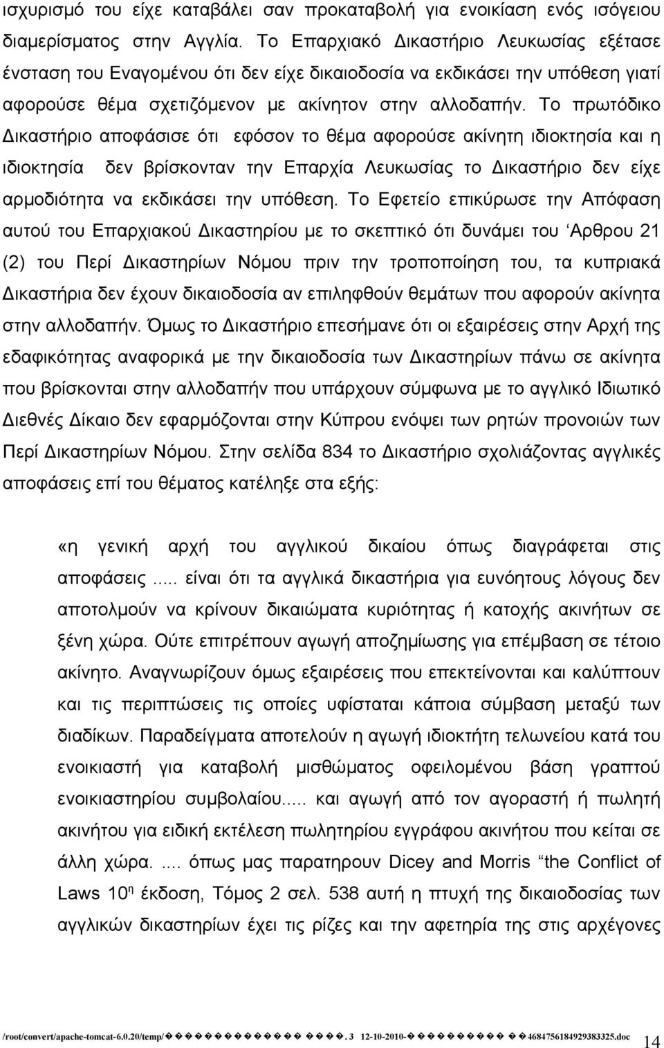 Το πρωτόδικο Δικαστήριο αποφάσισε ότι εφόσον το θέμα αφορούσε ακίνητη ιδιοκτησία και η ιδιοκτησία δεν βρίσκονταν την Επαρχία Λευκωσίας το Δικαστήριο δεν είχε αρμοδιότητα να εκδικάσει την υπόθεση.