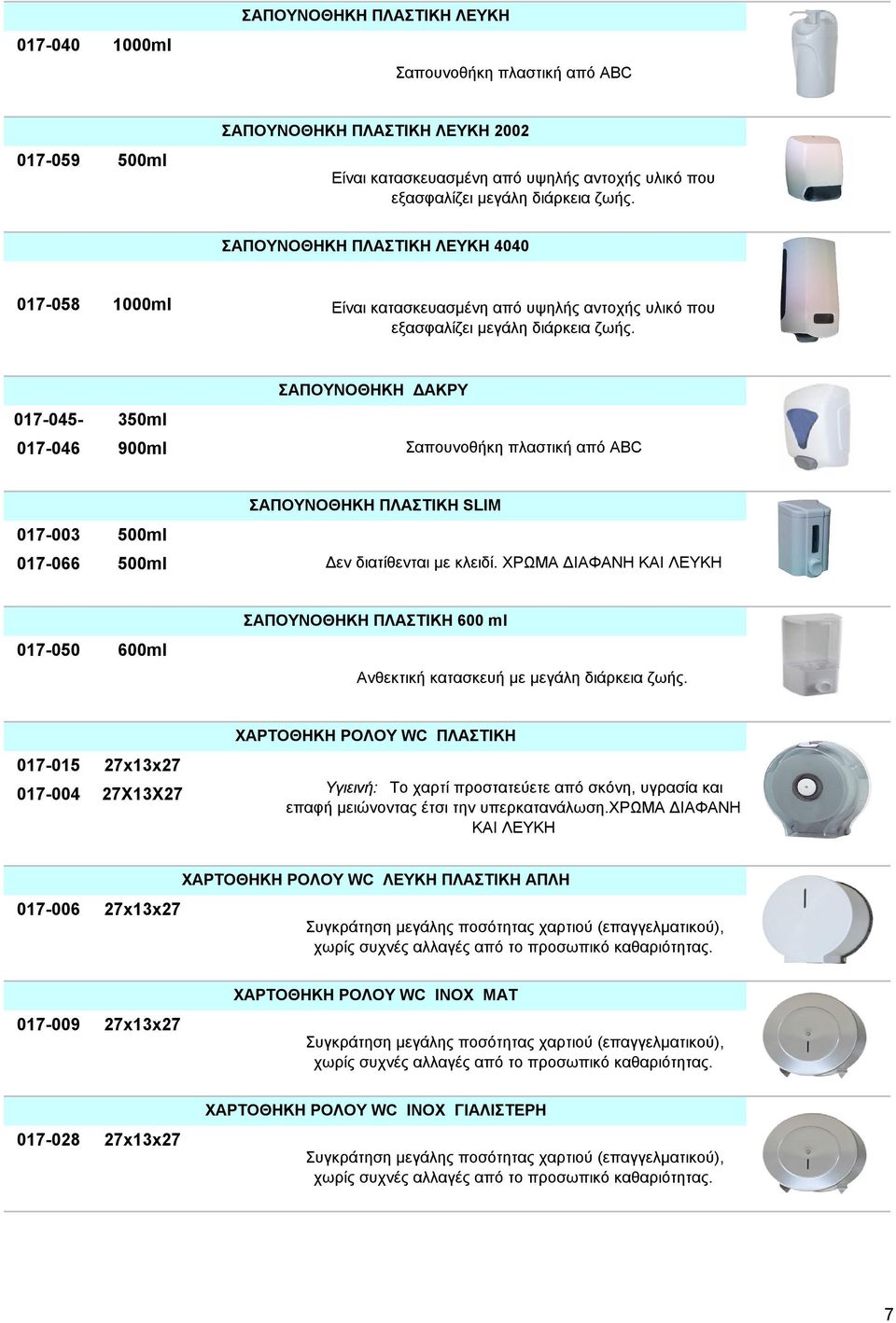 017-045- 350ml 017-046 900ml ΣΑΠΟΥΝΟΘΗΚΗ ΔΑΚΡΥ Σαπουνοθήκη πλαστική από ABC 017-003 500ml 017-066 500ml ΣΑΠΟΥΝΟΘΗΚΗ ΠΛΑΣΤΙΚΗ SLIM Δεν διατίθενται με κλειδί.