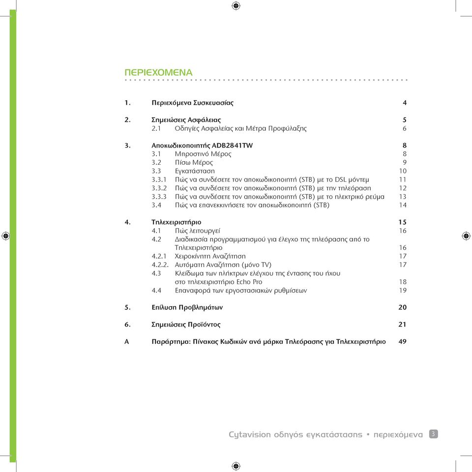 4 Πώς να επανεκκινήσετε τον αποκωδικοποιητή (STB) 14 4. Τηλεχειριστήριο 15 4.1 Πώς λειτουργεί 16 4.2 Διαδικασία προγραμματισμού για έλεγχο της τηλεόρασης από το Τηλεχειριστήριο 16 4.2.1 Χειροκίνητη Αναζήτηση 17 4.