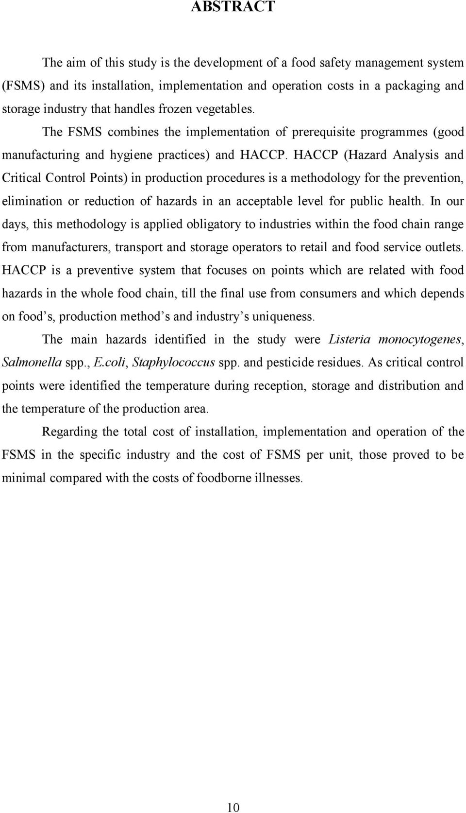 HACCP (Hazard Analysis and Critical Control Points) in production procedures is a methodology for the prevention, elimination or reduction of hazards in an acceptable level for public health.