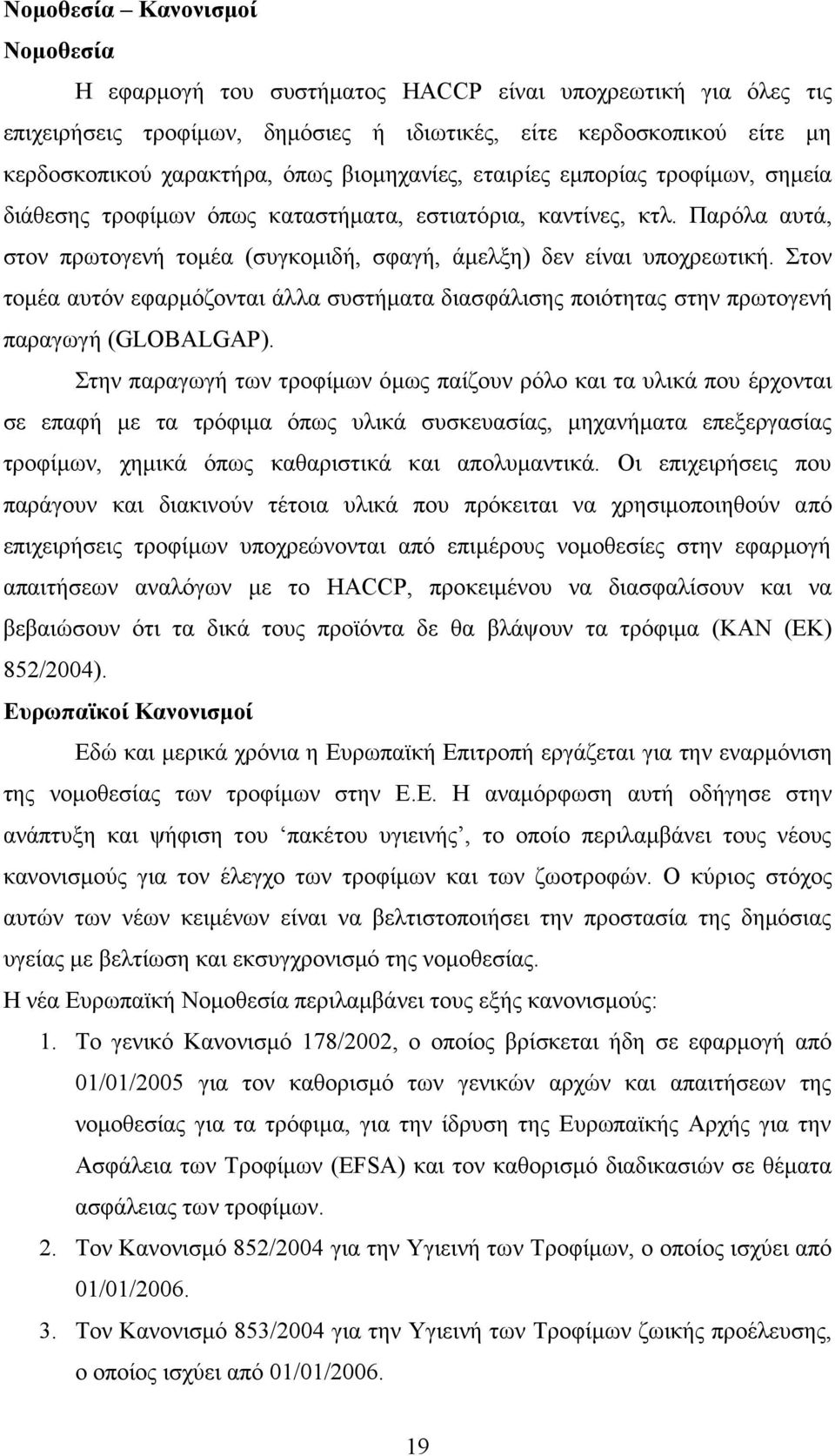 Στον τομέα αυτόν εφαρμόζονται άλλα συστήματα διασφάλισης ποιότητας στην πρωτογενή παραγωγή (GLOBALGAP).