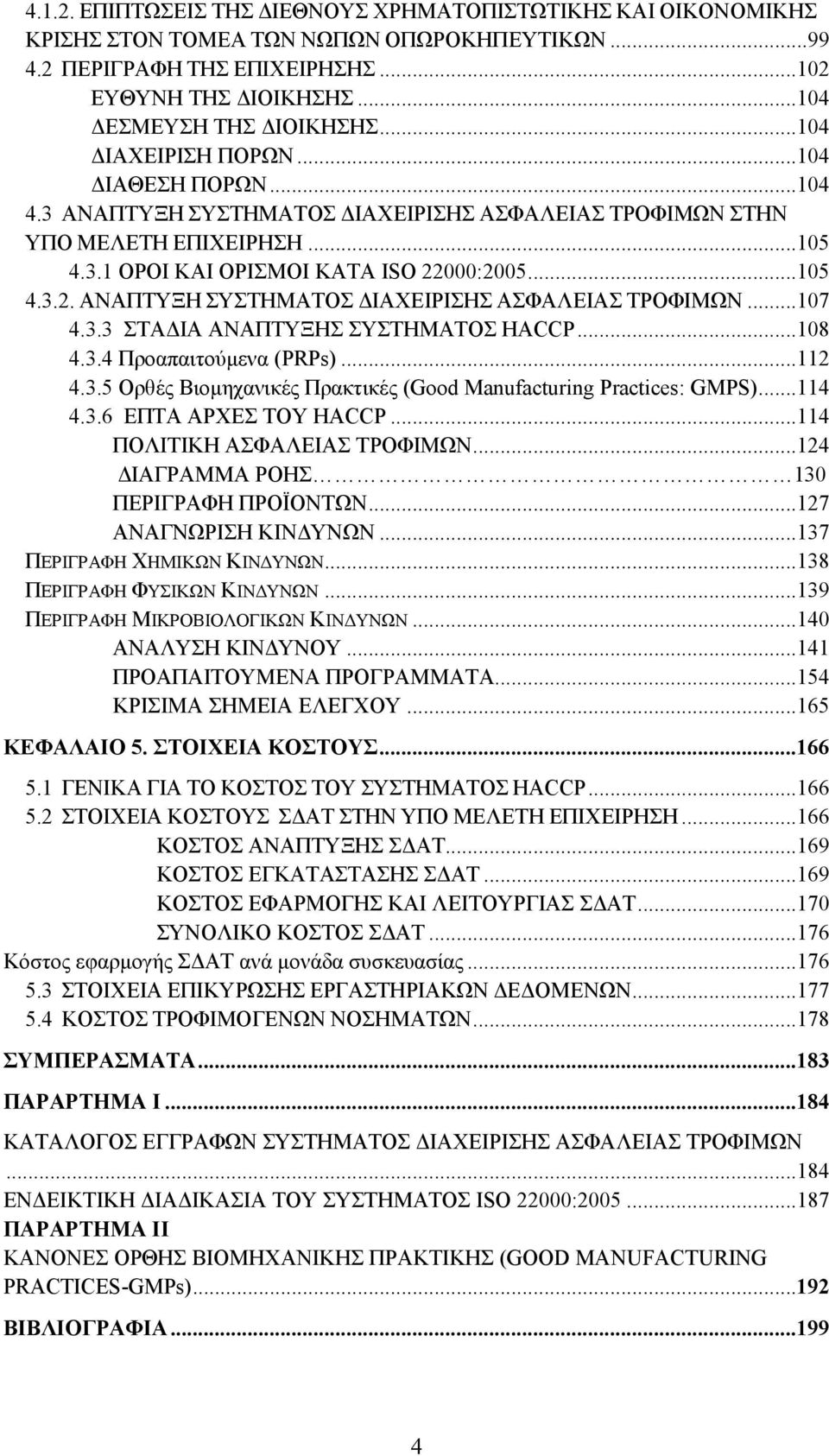 000:2005...105 4.3.2. ΑΝΑΠΤΥΞΗ ΣΥΣΤΗΜΑΤΟΣ ΔΙΑΧΕΙΡΙΣΗΣ ΑΣΦΑΛΕΙΑΣ ΤΡΟΦΙΜΩΝ...107 4.3.3 ΣΤΑΔΙΑ ΑΝΑΠΤΥΞΗΣ ΣΥΣΤΗΜΑΤΟΣ HACCP...108 4.3.4 Προαπαιτούμενα (PRPs)...112 4.3.5 Ορθές Βιομηχανικές Πρακτικές (Good Manufacturing Practices: GMPS).