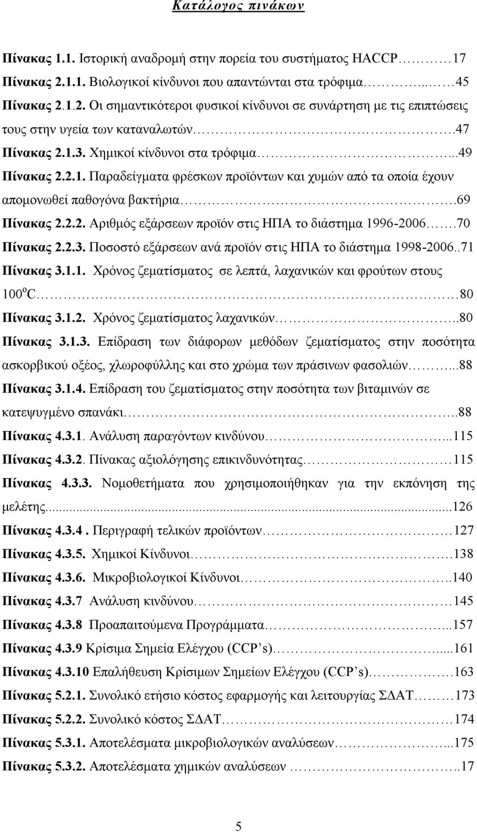 70 Πίνακας 2.2.3. Ποσοστό εξάρσεων ανά προϊόν στις ΗΠΑ το διάστημα 1998-2006..71 Πίνακας 3.1.1. Χρόνος ζεματίσματος σε λεπτά, λαχανικών και φρούτων στους 100 ο C 80 Πίνακας 3.1.2. Χρόνος ζεματίσματος λαχανικών.