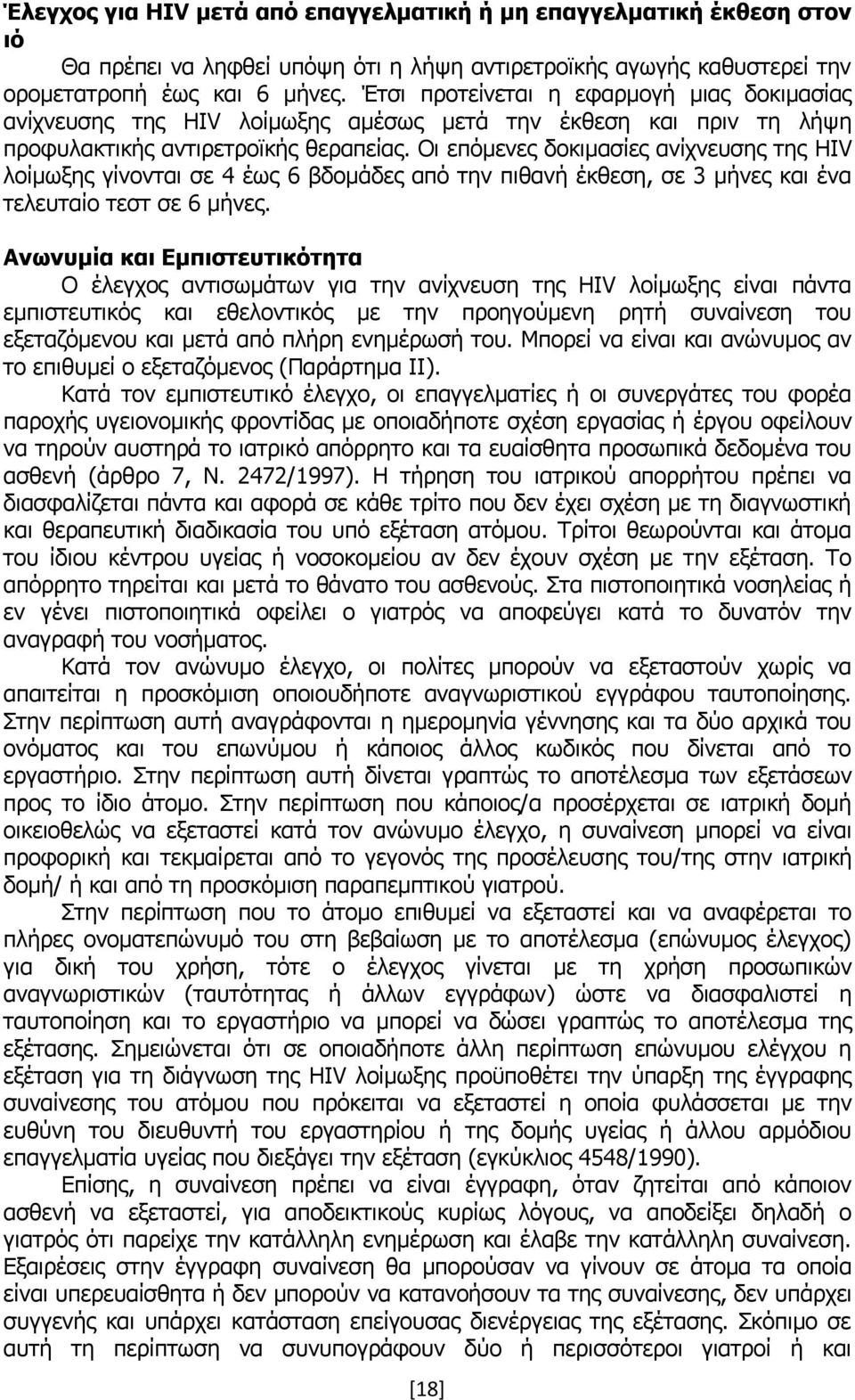 Οι επόμενες δοκιμασίες ανίχνευσης της HIV λοίμωξης γίνονται σε 4 έως 6 βδομάδες από την πιθανή έκθεση, σε 3 μήνες και ένα τελευταίο τεστ σε 6 μήνες.