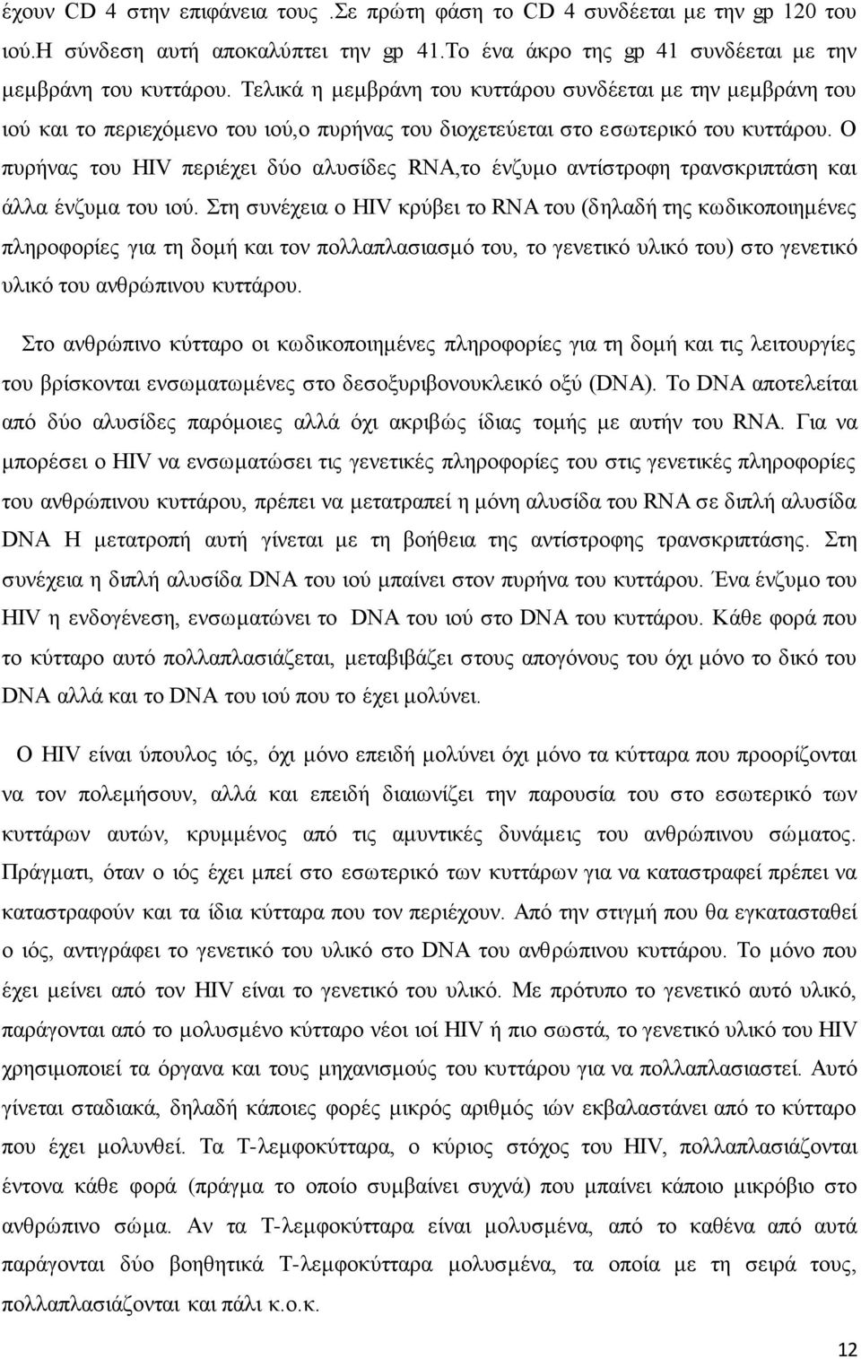 Ο πυρήνας του HIV περιέχει δύο αλυσίδες RNA,το ένζυμο αντίστροφη τρανσκριπτάση και άλλα ένζυμα του ιού.