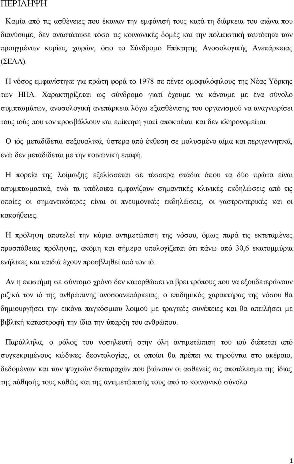 Χαρακτηρίζεται ως σύνδρομο γιατί έχουμε να κάνουμε με ένα σύνολο συμπτωμάτων, ανοσολογική ανεπάρκεια λόγω εξασθένισης του οργανισμού να αναγνωρίσει τους ιούς που τον προσβάλλουν και επίκτητη γιατί