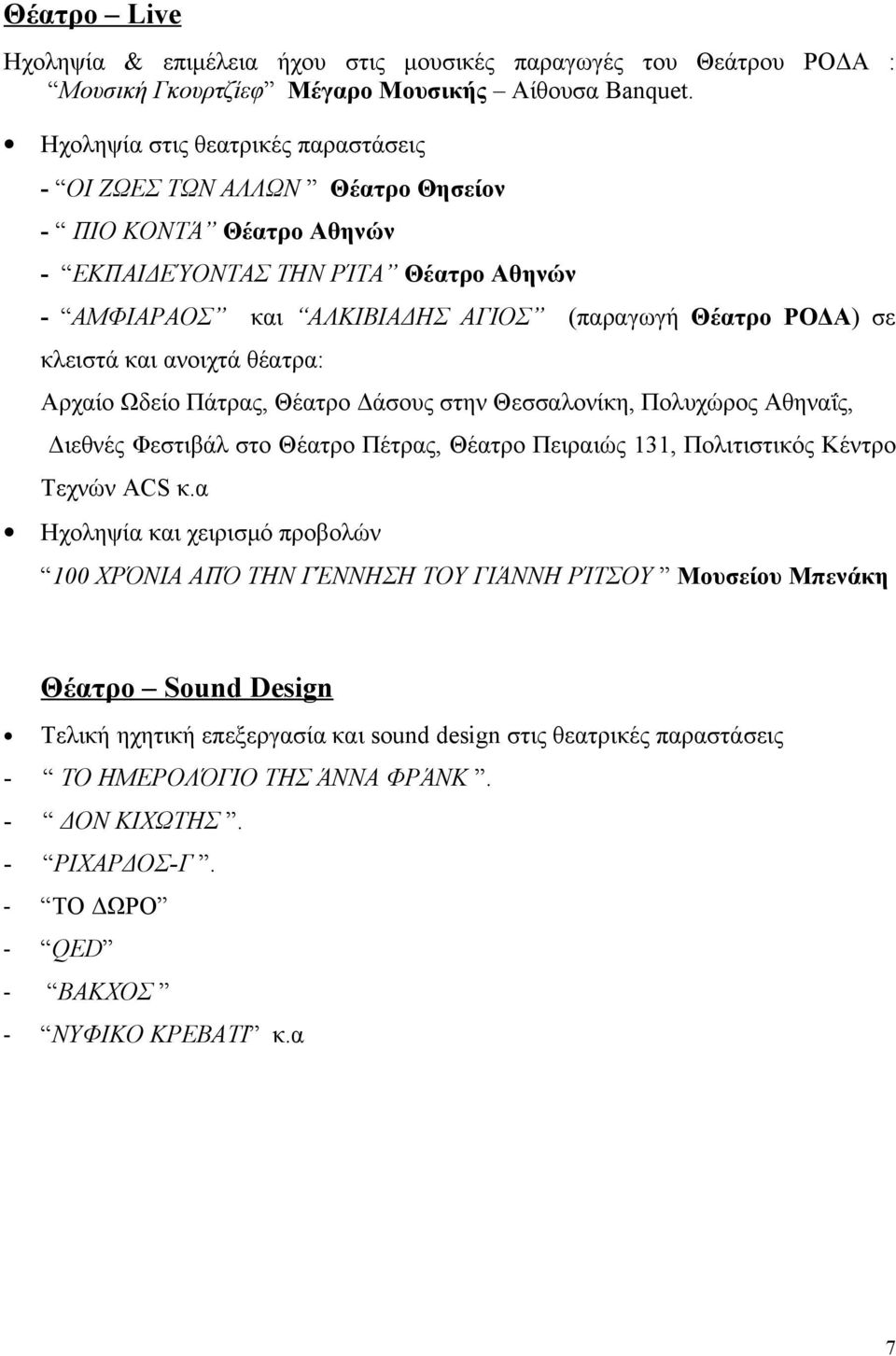 κλειστά και ανοιχτά θέατρα: Αρχαίο Ωδείο Πάτρας, Θέατρο Δάσους στην Θεσσαλονίκη, Πολυχώρος Αθηναΐς, Διεθνές Φεστιβάλ στο Θέατρο Πέτρας, Θέατρο Πειραιώς 131, Πολιτιστικός Κέντρο Τεχνών ACS κ.